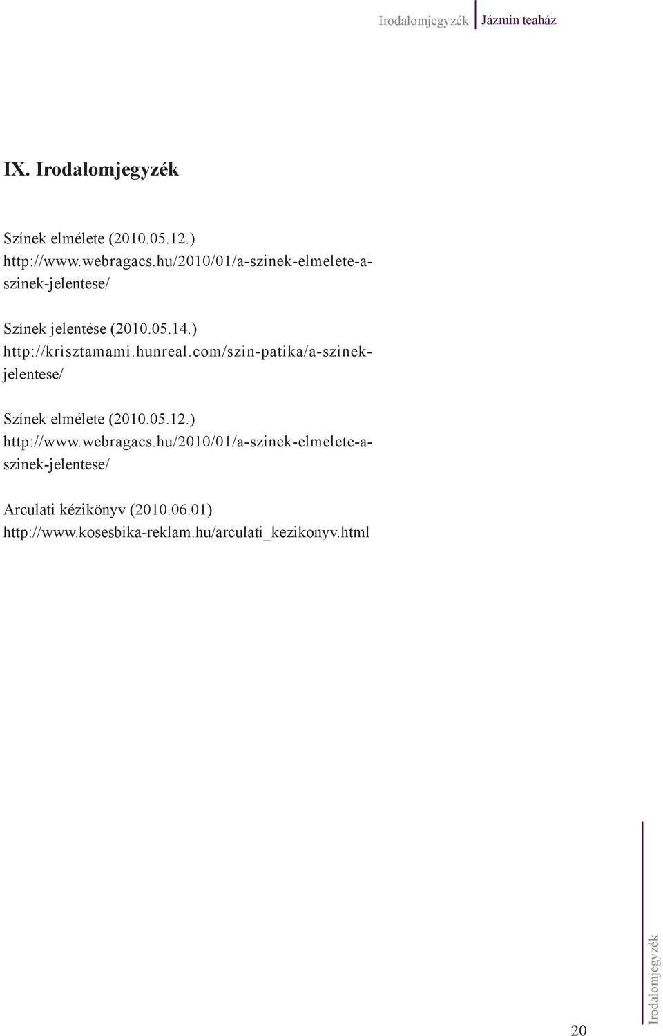 com/szin-patika/a-szinekjelentese/ Színek elmélete (2010.05.12.) http://www.webragacs.