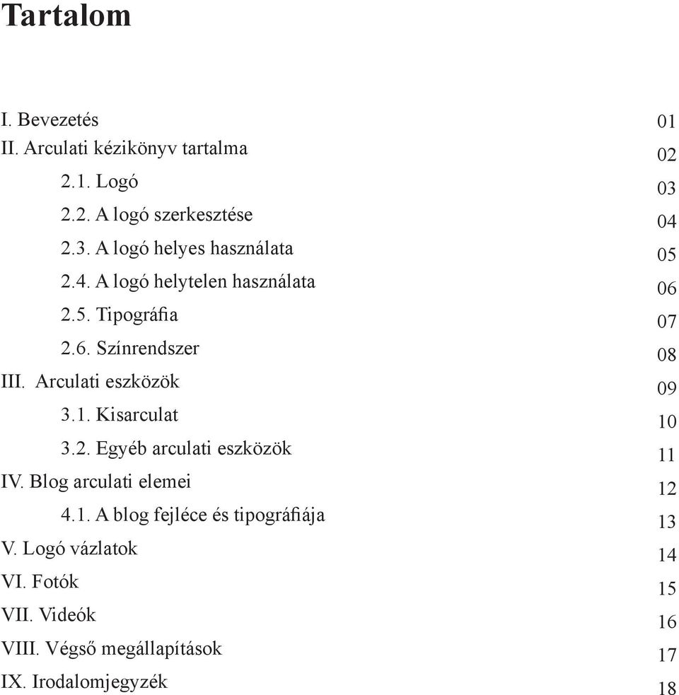 Arculati eszközök 3.1. Kisarculat 3.2. Egyéb arculati eszközök IV. Blog arculati elemei 4.1. A blog fejléce és tipográfiája V.