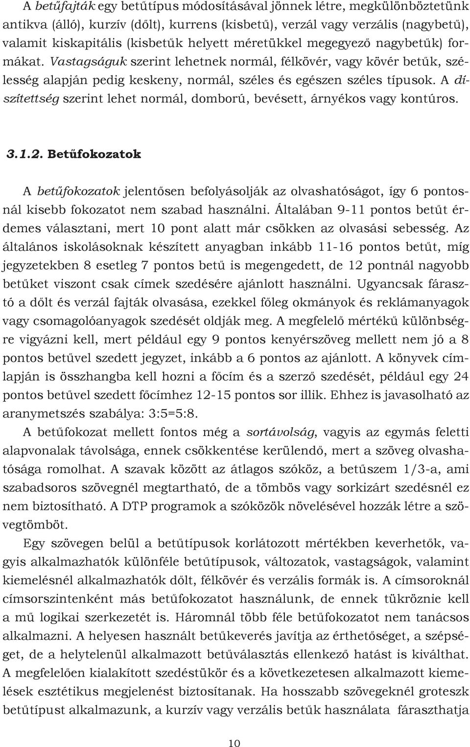 A díszítettség szerint lehet normál, domború, bevésett, árnyékos vagy kontúros. 3.1.2.