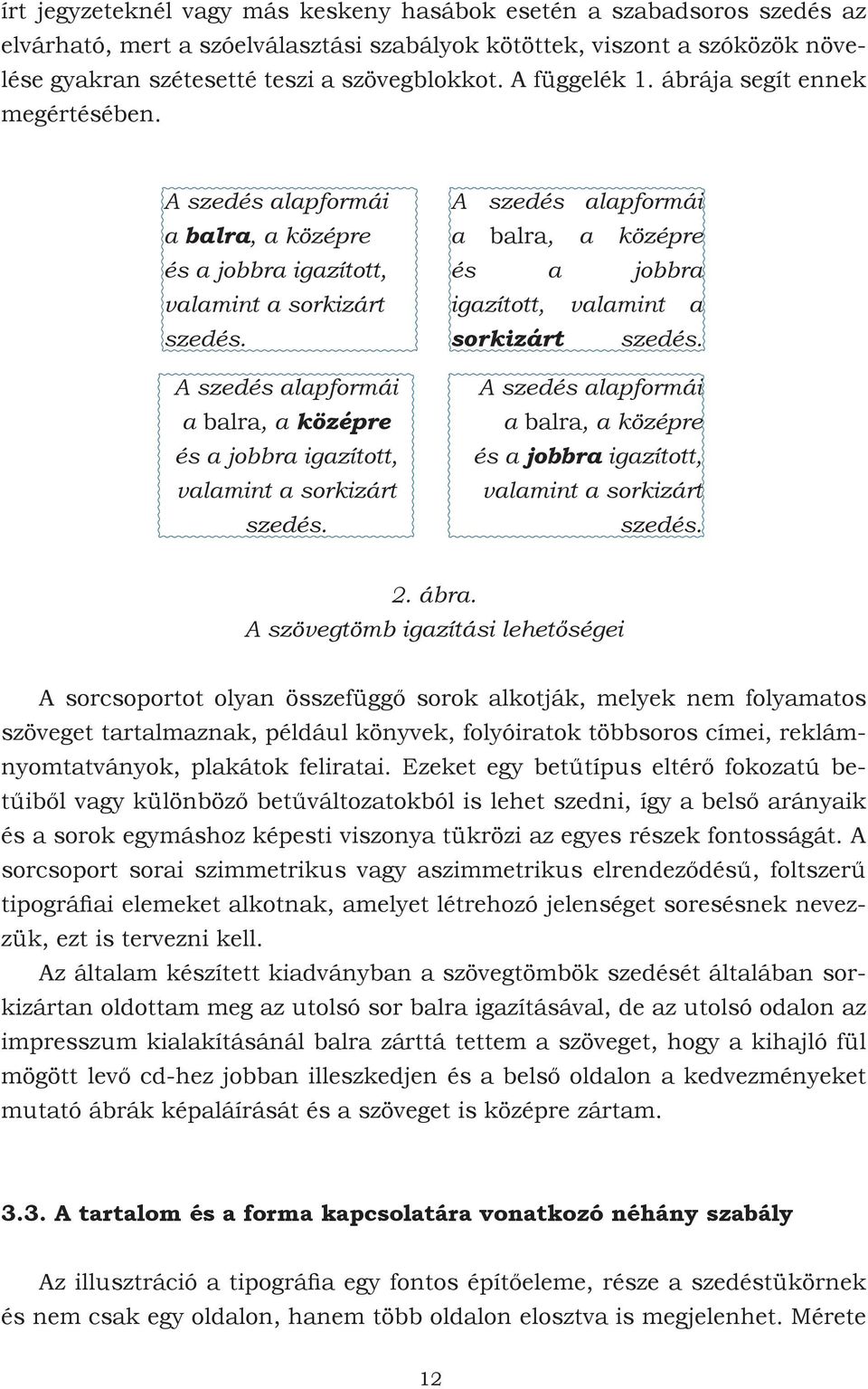 A szedés alapformái a balra, a középre és a jobbra igazított, valamint a sorkizárt szedés. A szedés alapformái a balra, a középre és a jobbra igazított, valamint a sorkizárt szedés.