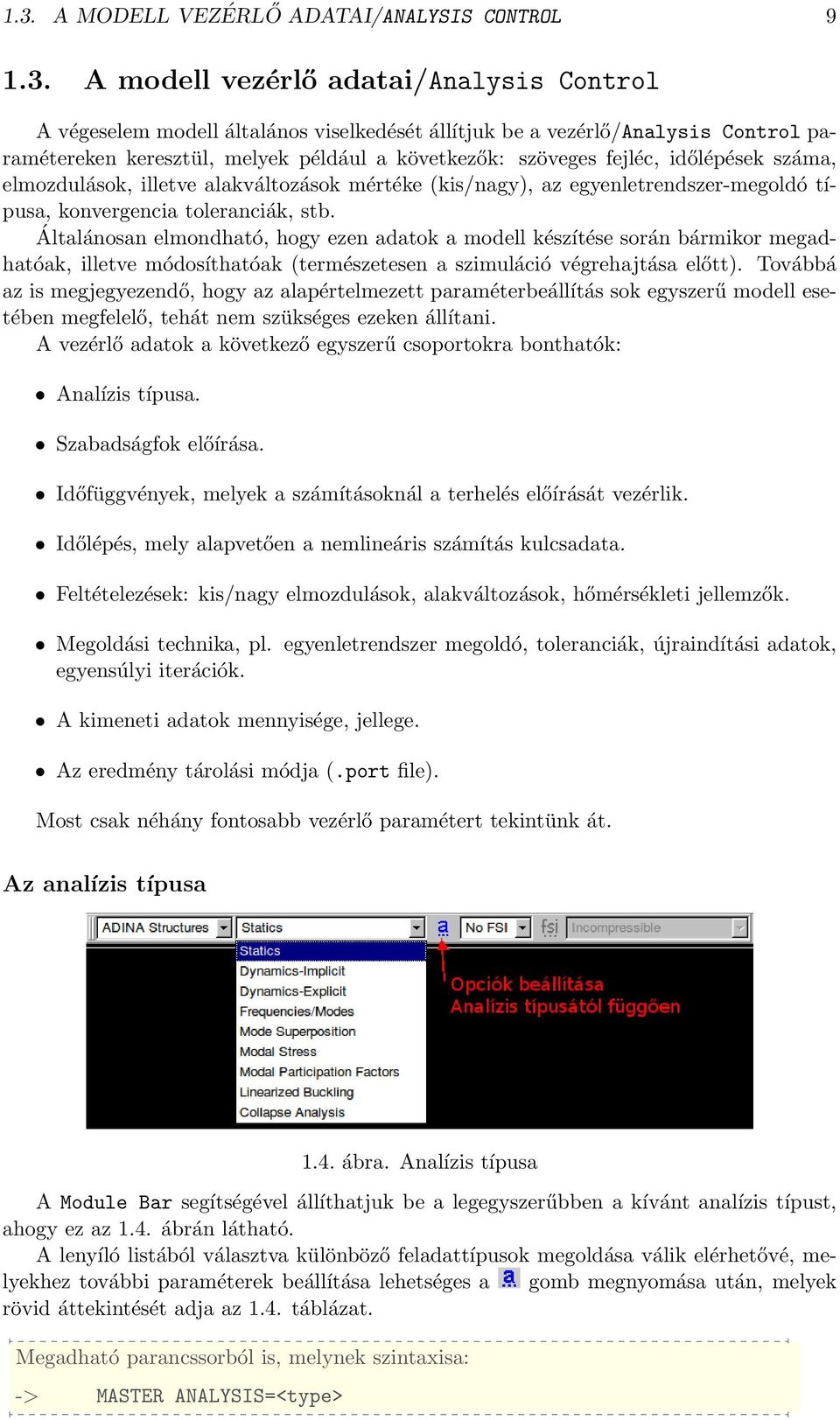 Általánosan elmondható, hogy ezen adatok a modell készítése során bármikor megadhatóak, illetve módosíthatóak (természetesen a szimuláció végrehajtása előtt).