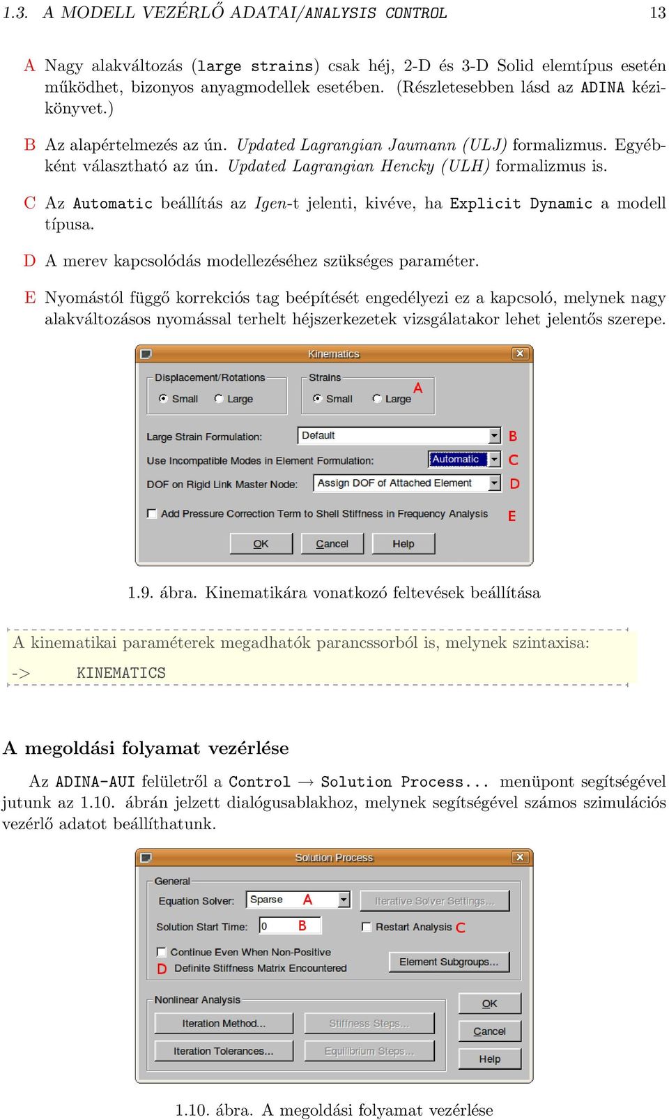 C Az Automatic beállítás az Igen-t jelenti, kivéve, ha Explicit Dynamic a modell típusa. D A merev kapcsolódás modellezéséhez szükséges paraméter.