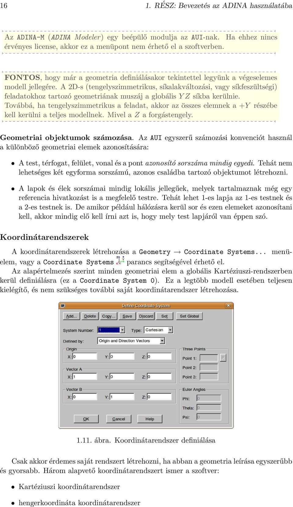 A 2D-s (tengelyszimmetrikus, síkalakváltozási, vagy síkfeszültségi) feladatokhoz tartozó geometriának muszáj a globális Y Z síkba kerülnie.