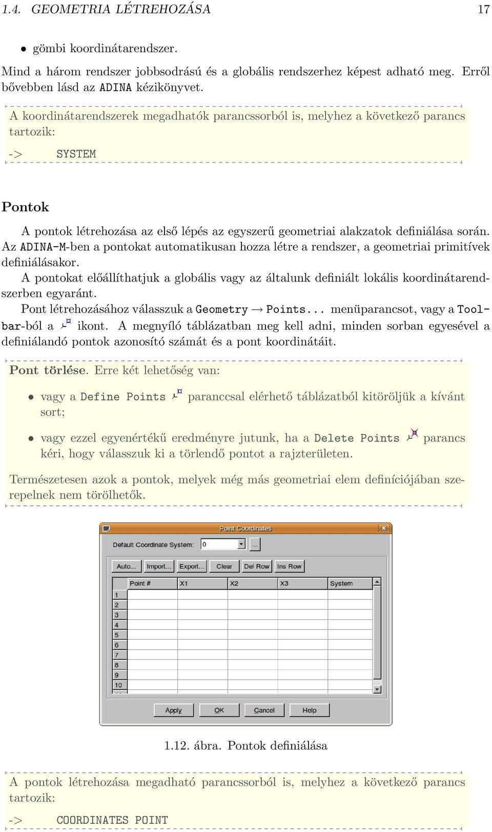 Az ADINA-M-ben a pontokat automatikusan hozza létre a rendszer, a geometriai primitívek definiálásakor.