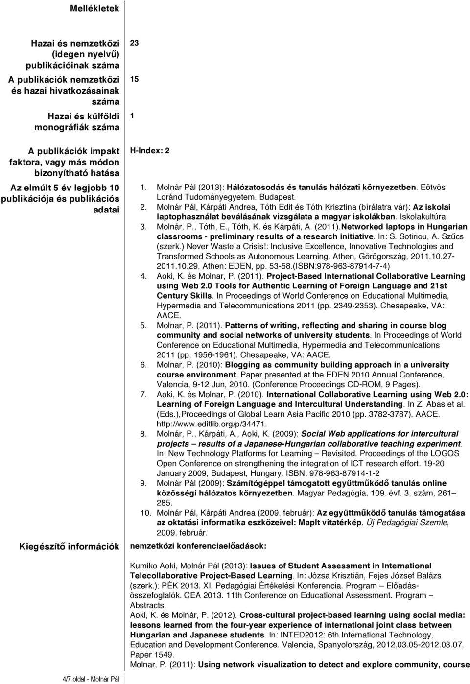 Eötvös Loránd Tudományegyetem. Budapest. 2. Molnár Pál, Kárpáti Andrea, Tóth Edit és Tóth Krisztina (bírálatra vár): Az iskolai laptophasználat beválásának vizsgálata a magyar iskolákban.