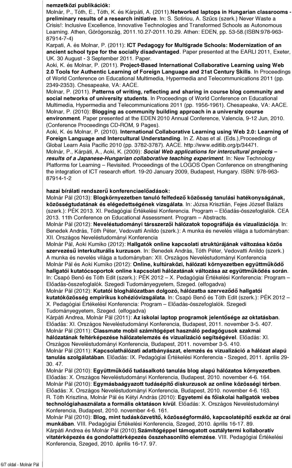 (ISBN:978-963- 87914-7-4) Karpati, A. és Molnar, P. (2011): ICT Pedagogy for Multigrade Schools: Modernization of an ancient school type for the socially disadvantaged.