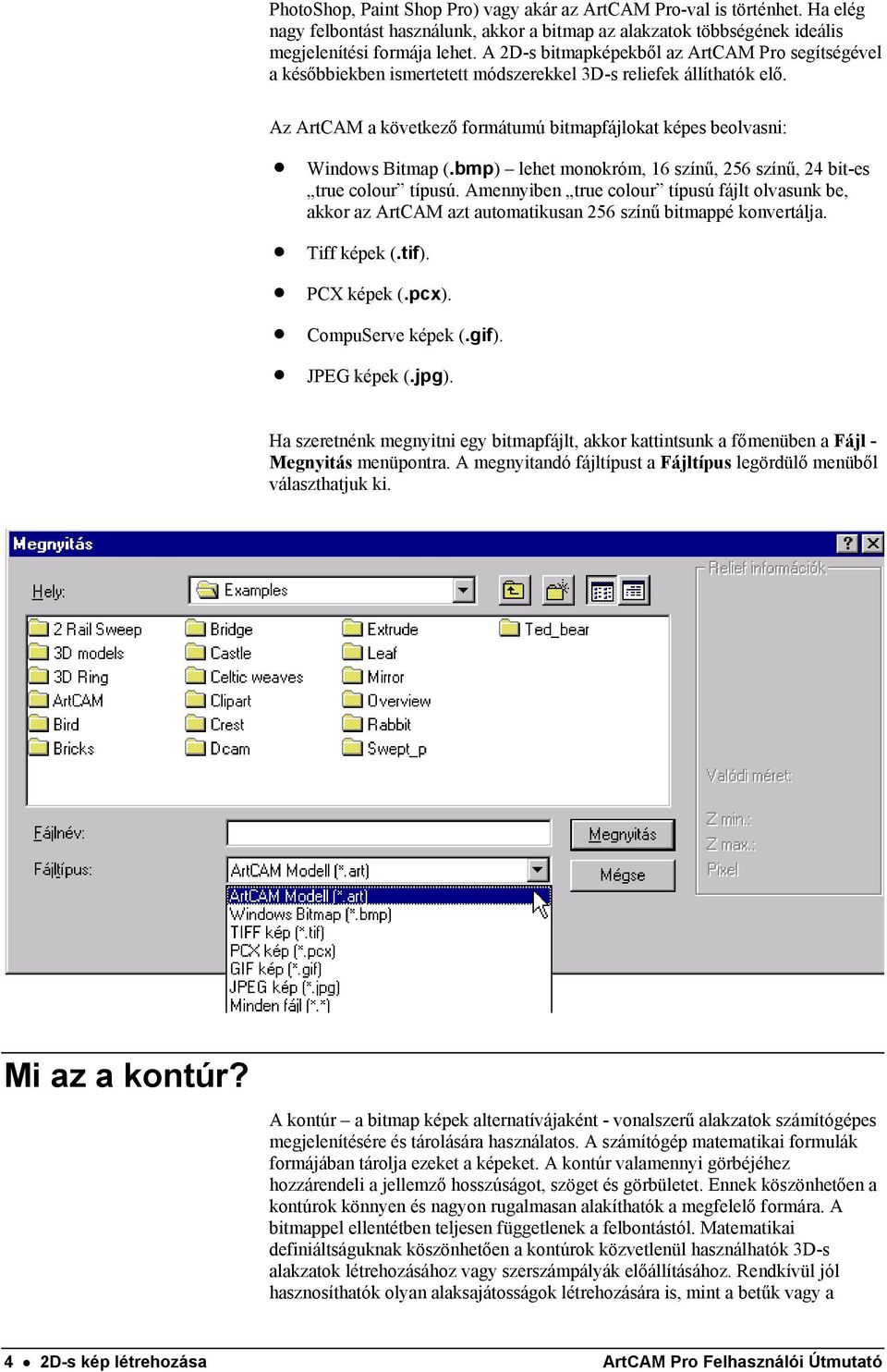 bmp) lehet monokróm, 16 színű, 256 színű, 24 bit-es true colour típusú. Amennyiben true colour típusú fájlt olvasunk be, akkor az ArtCAM azt automatikusan 256 színű bitmappé konvertálja. Tiff képek (.