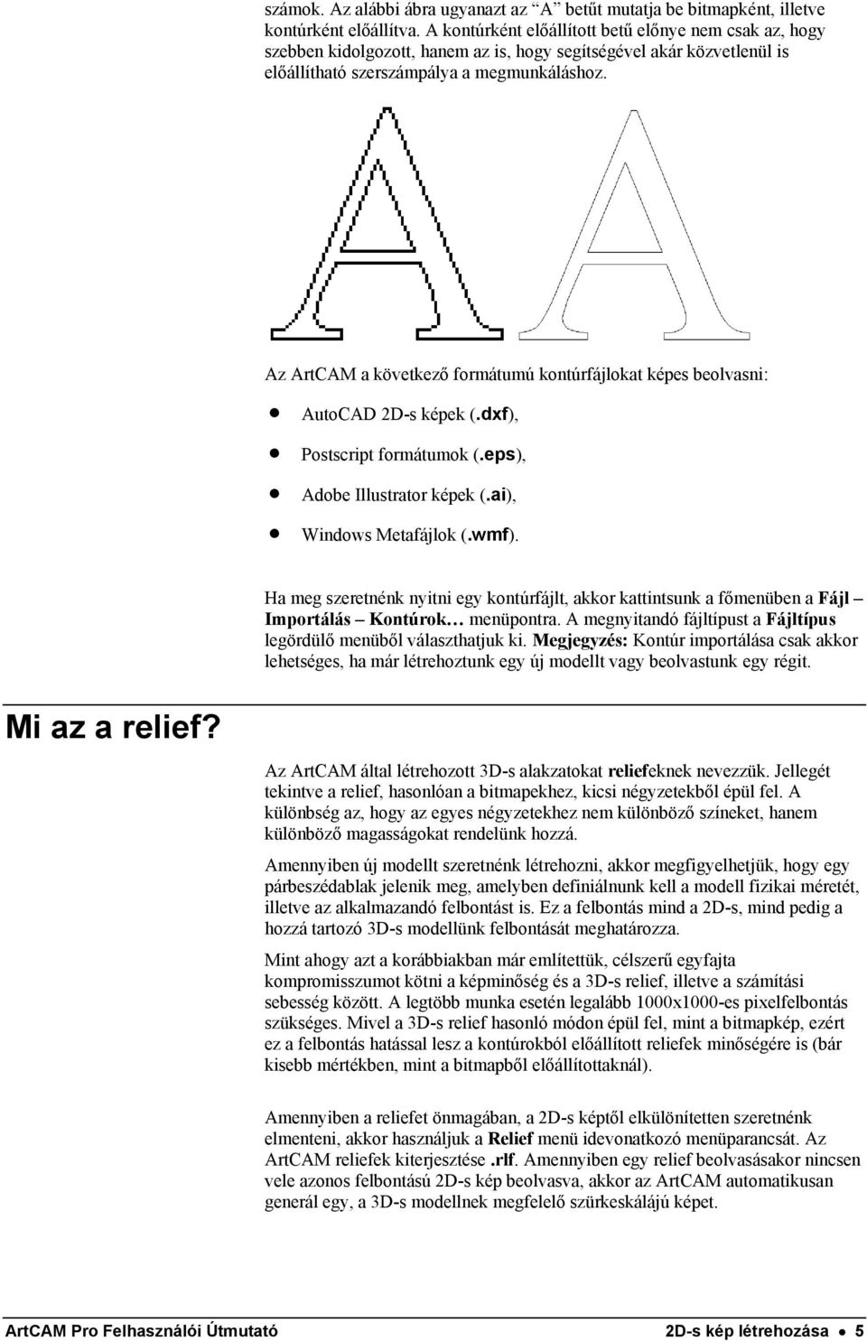 Az ArtCAM a következő formátumú kontúrfájlokat képes beolvasni: AutoCAD 2D-s képek (.dxf), Postscript formátumok (.eps), Adobe Illustrator képek (.ai), Windows Metafájlok (.wmf).