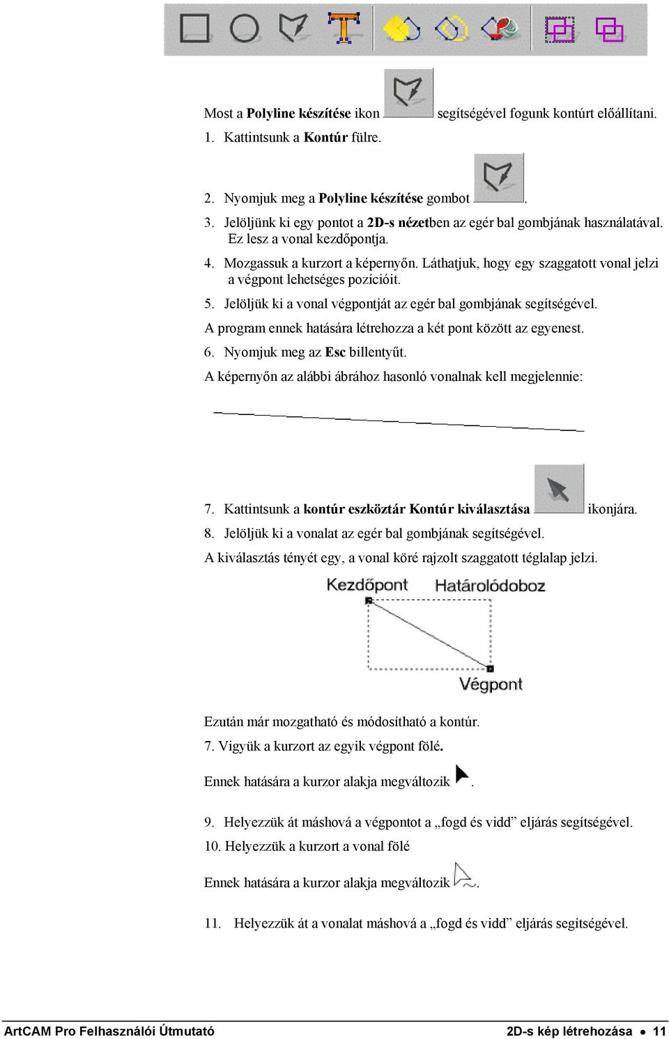 Láthatjuk, hogy egy szaggatott vonal jelzi a végpont lehetséges pozícióit. 5. Jelöljük ki a vonal végpontját az egér bal gombjának segítségével.