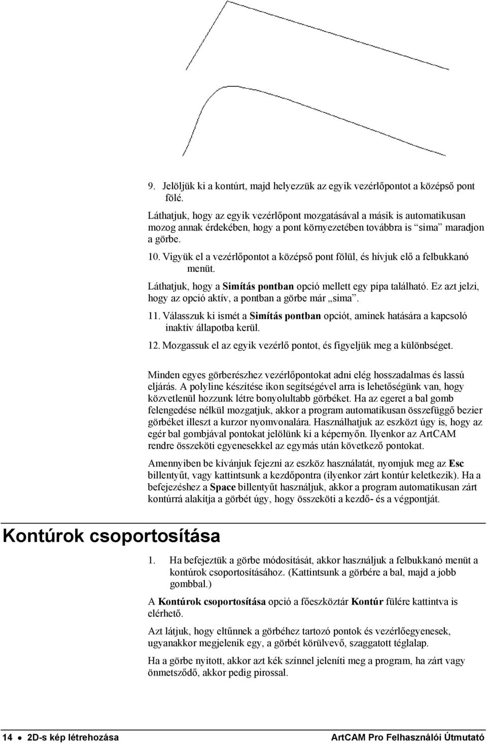 Vigyük el a vezérlőpontot a középső pont fölül, és hívjuk elő a felbukkanó menüt. Láthatjuk, hogy a Simítás pontban opció mellett egy pipa található.