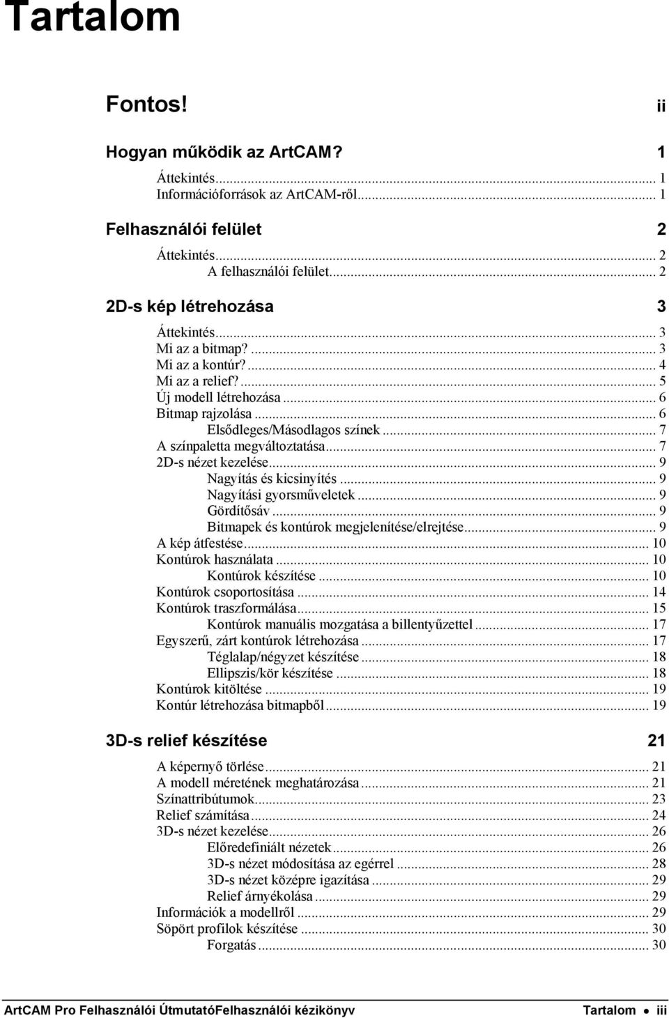 .. 7 A színpaletta megváltoztatása... 7 2D-s nézet kezelése... 9 Nagyítás és kicsinyítés... 9 Nagyítási gyorsműveletek... 9 Gördítősáv... 9 Bitmapek és kontúrok megjelenítése/elrejtése.