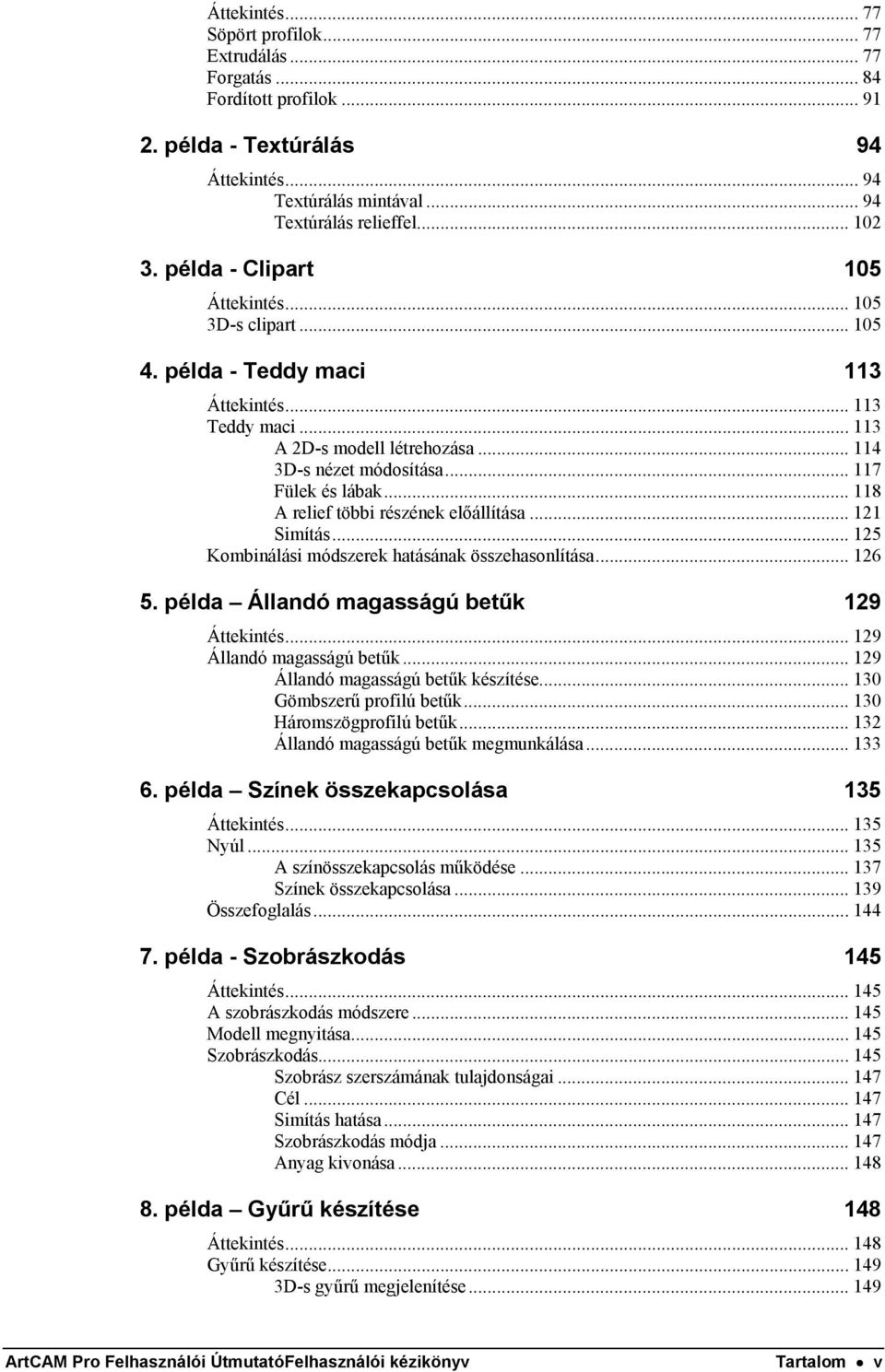 .. 118 A relief többi részének előállítása... 121 Simítás... 125 Kombinálási módszerek hatásának összehasonlítása... 126 5. példa Állandó magasságú betűk 129 Áttekintés... 129 Állandó magasságú betűk.