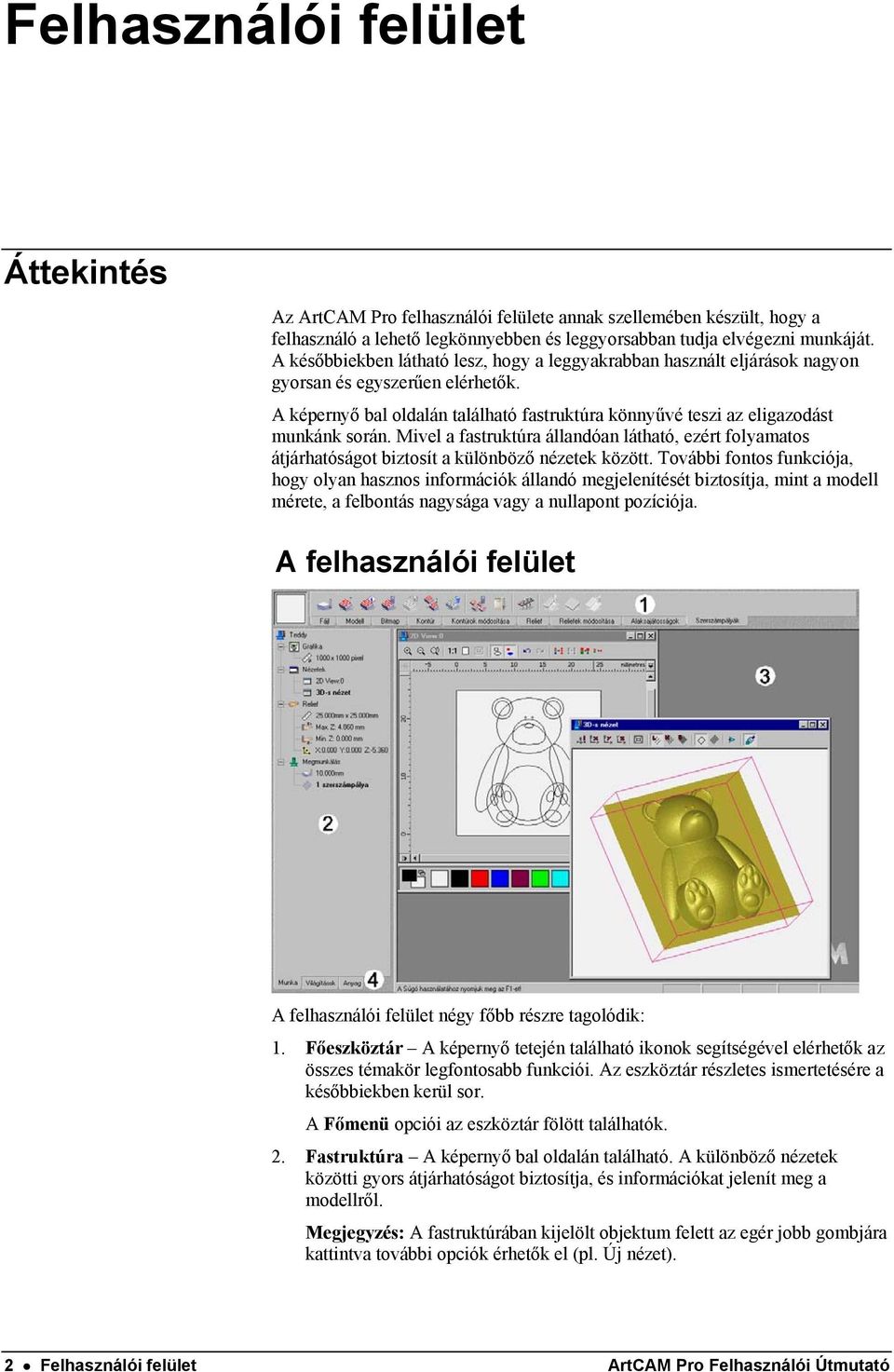 Mivel a fastruktúra állandóan látható, ezért folyamatos átjárhatóságot biztosít a különböző nézetek között.