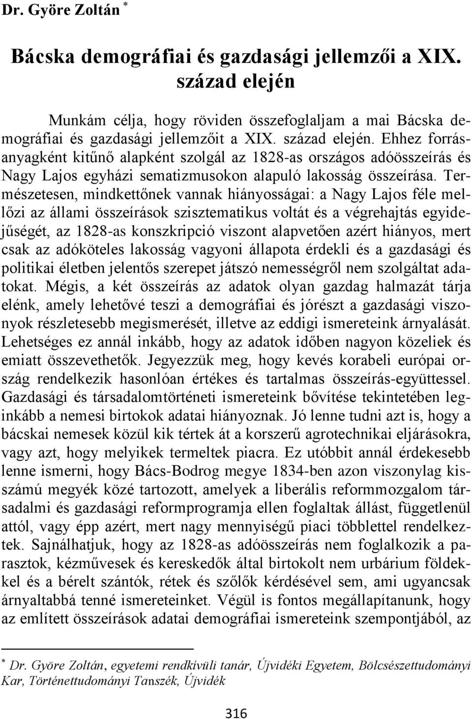 Ehhez forrásanyagként kitűnő alapként szolgál az 1828-as országos adóösszeírás és Nagy Lajos egyházi sematizmusokon alapuló lakosság összeírása.