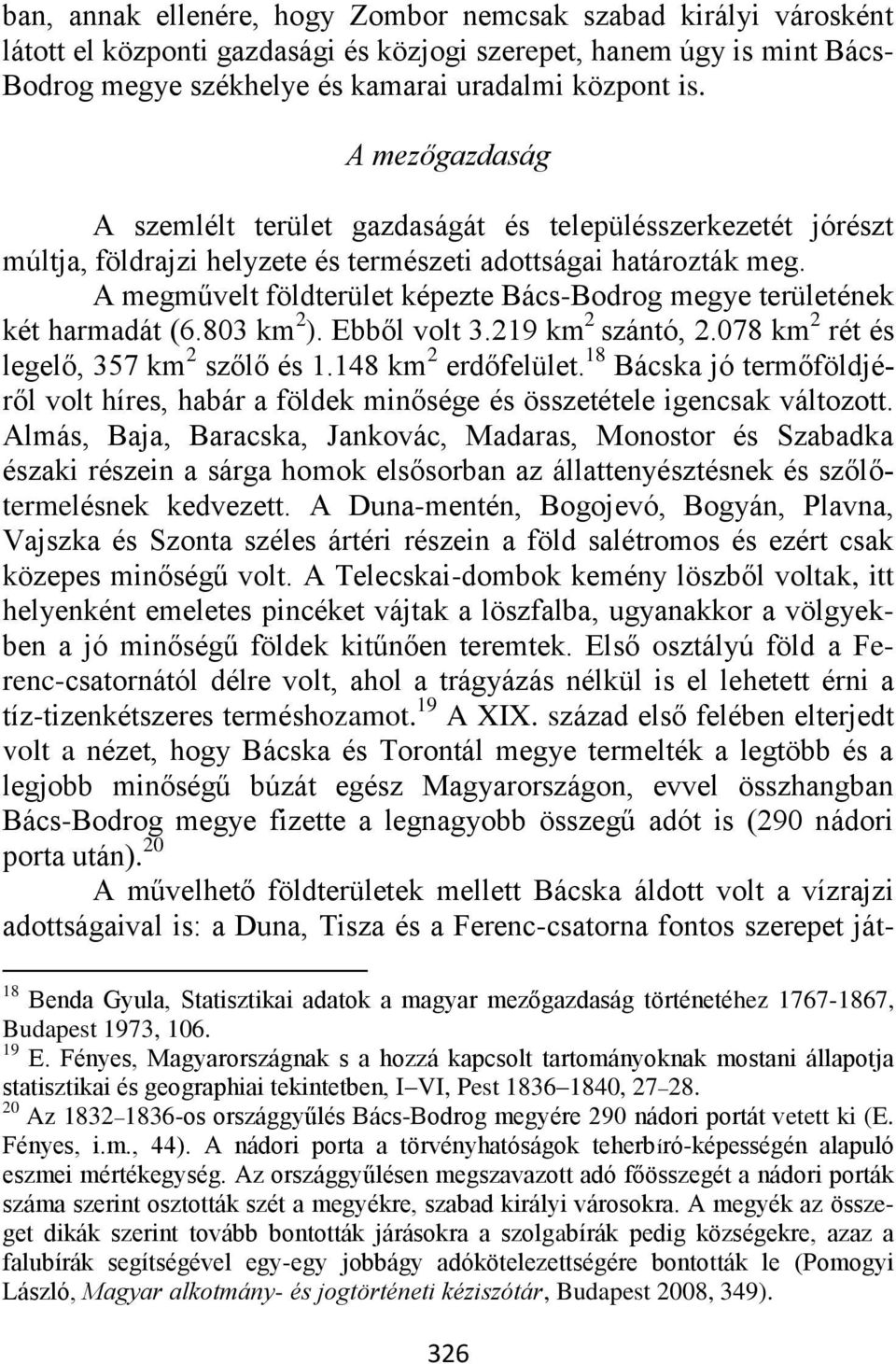 A megművelt földterület képezte Bács-Bodrog megye területének két harmadát (6.803 km 2 ). Ebből volt 3.219 km 2 szántó, 2.078 km 2 rét és legelő, 357 km 2 szőlő és 1.148 km 2 erdőfelület.