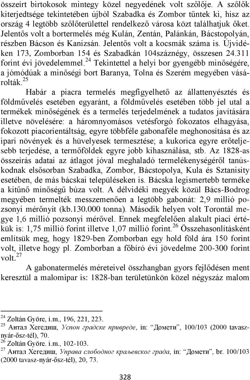 Jelentős volt a bortermelés még Kulán, Zentán, Palánkán, Bácstopolyán, részben Bácson és Kanizsán. Jelentős volt a kocsmák száma is. Újvidéken 173, Zomborban 154 és Szabadkán 104száznégy, összesen 24.