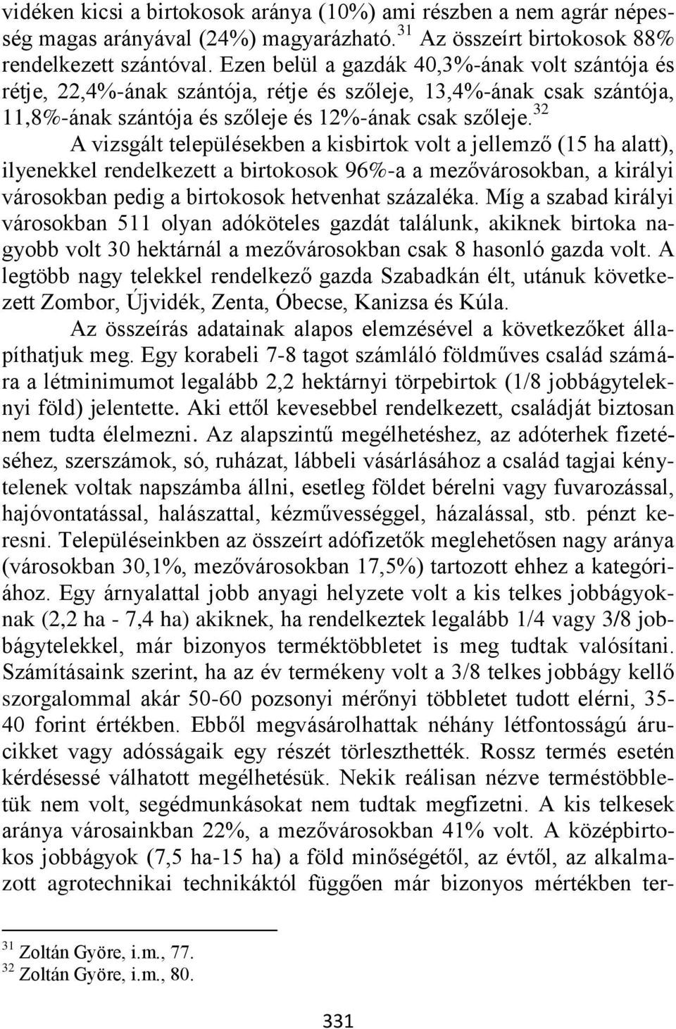 32 A vizsgált településekben a kisbirtok volt a jellemző (15 ha alatt), ilyenekkel rendelkezett a birtokosok 96%-a a mezővárosokban, a királyi városokban pedig a birtokosok hetvenhat százaléka.