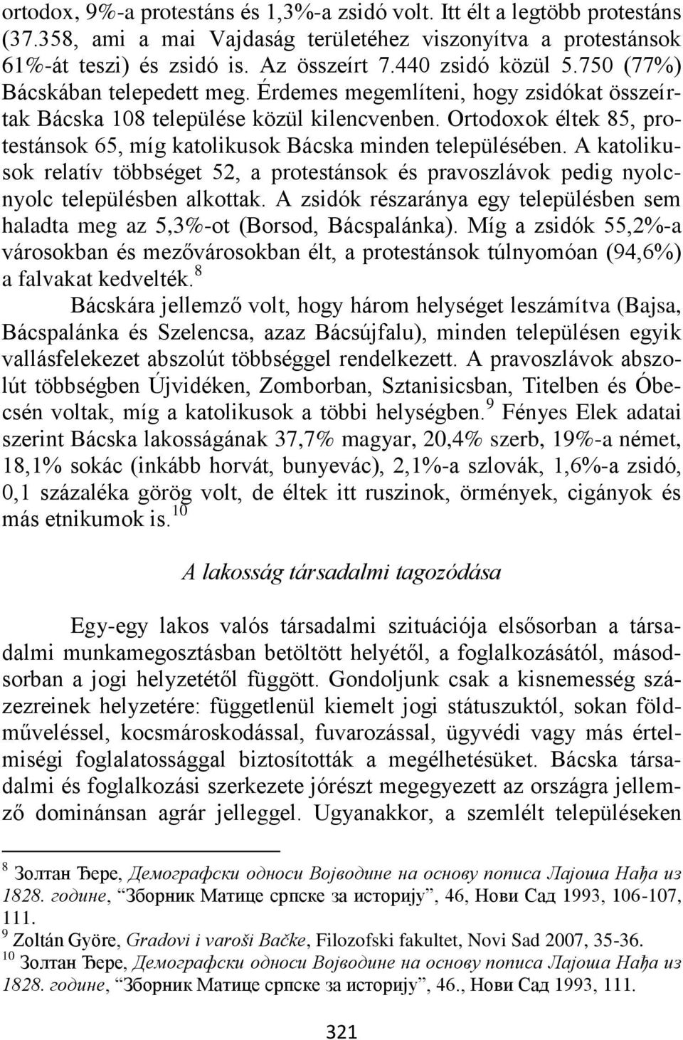 Ortodoxok éltek 85, protestánsok 65, míg katolikusok Bácska minden településében. A katolikusok relatív többséget 52, a protestánsok és pravoszlávok pedig nyolcnyolc településben alkottak.