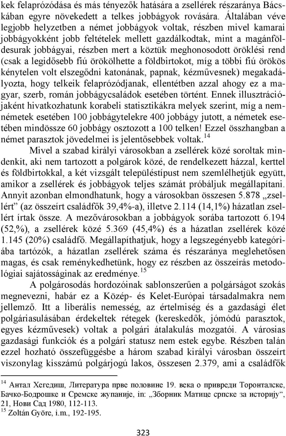 meghonosodott öröklési rend (csak a legidősebb fiú örökölhette a földbirtokot, míg a többi fiú örökös kénytelen volt elszegődni katonának, papnak, kézművesnek) megakadályozta, hogy telkeik