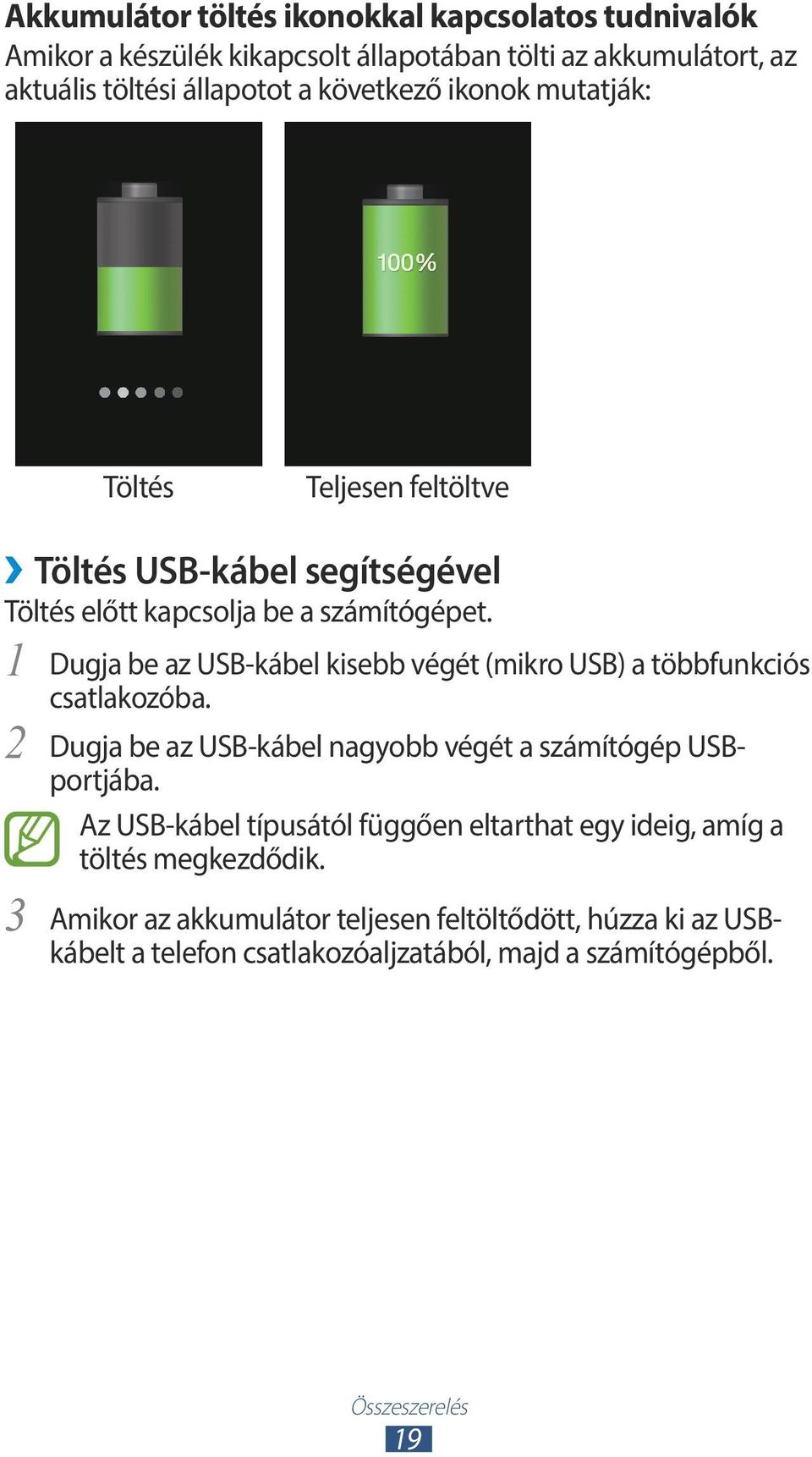 1 Dugja be az USB-kábel kisebb végét (mikro USB) a többfunkciós csatlakozóba. 2 Dugja be az USB-kábel nagyobb végét a számítógép USBportjába.