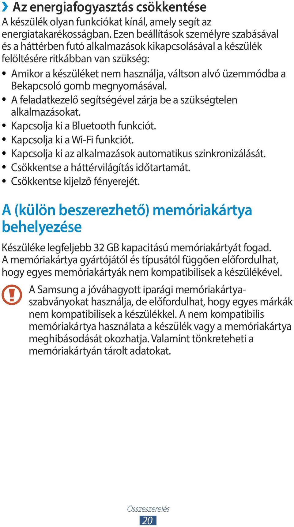 Bekapcsoló gomb megnyomásával. A feladatkezelő segítségével zárja be a szükségtelen alkalmazásokat. Kapcsolja ki a Bluetooth funkciót. Kapcsolja ki a Wi-Fi funkciót.