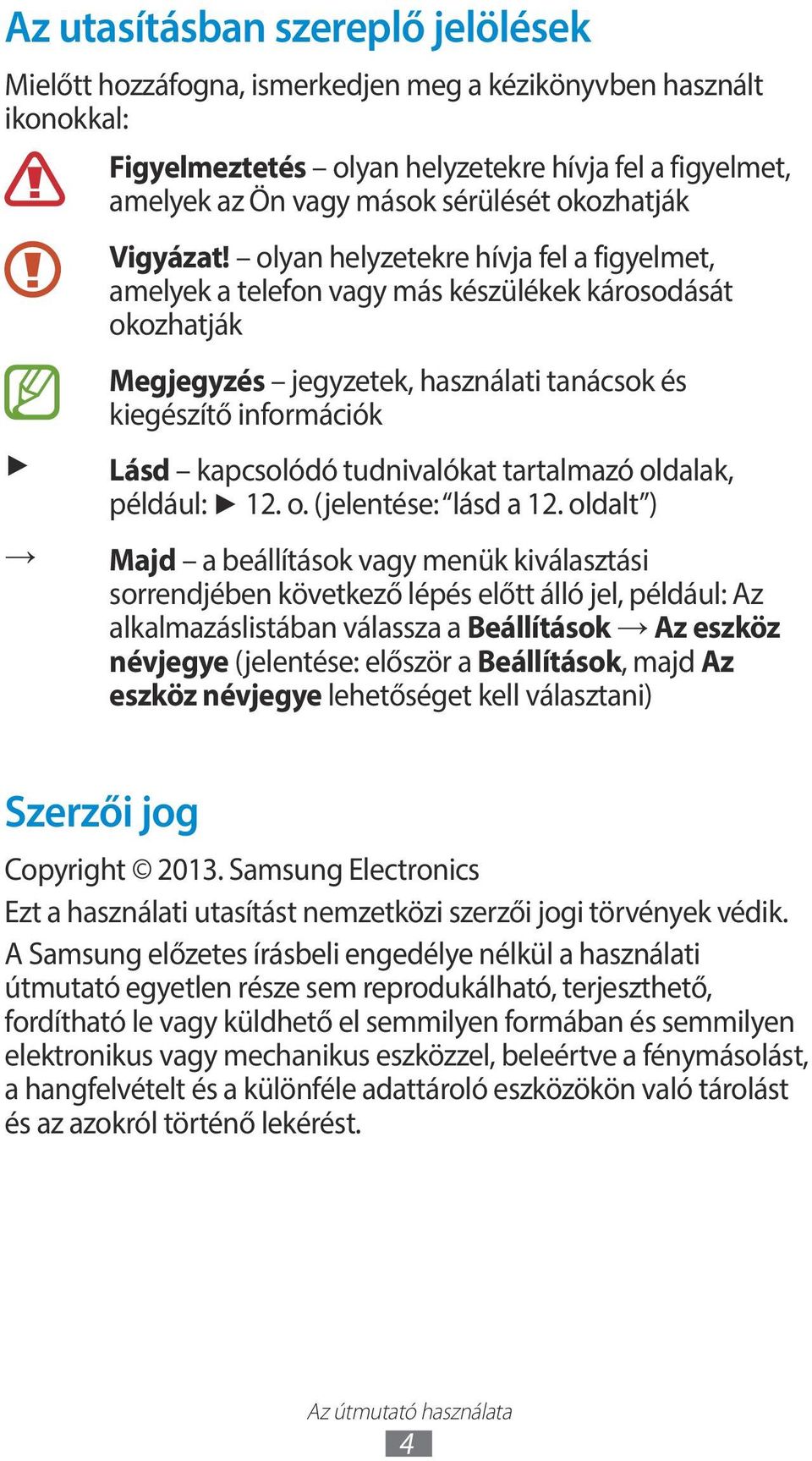 olyan helyzetekre hívja fel a figyelmet, amelyek a telefon vagy más készülékek károsodását okozhatják Megjegyzés jegyzetek, használati tanácsok és kiegészítő információk Lásd kapcsolódó tudnivalókat