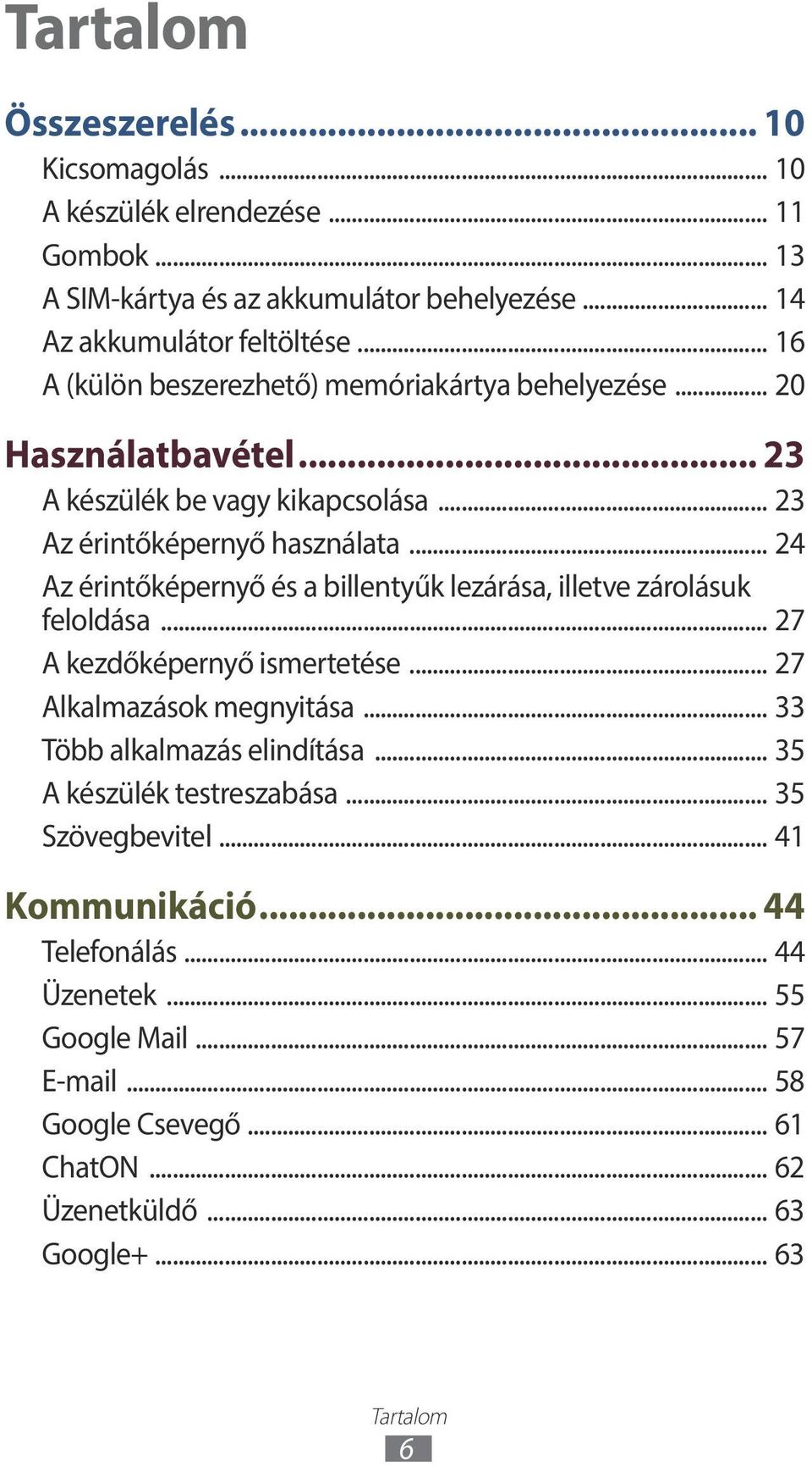 .. 24 Az érintőképernyő és a billentyűk lezárása, illetve zárolásuk feloldása... 27 A kezdőképernyő ismertetése... 27 Alkalmazások megnyitása... 33 Több alkalmazás elindítása.