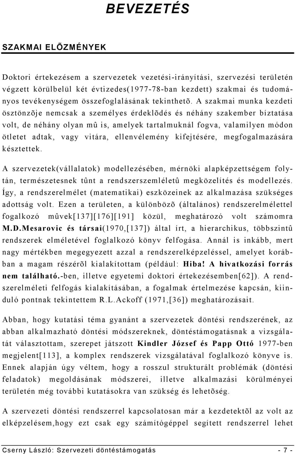 A szakmai munka kezdeti ösztönzõje nemcsak a személyes érdeklõdés és néhány szakember bíztatása volt, de néhány olyan mû is, amelyek tartalmuknál fogva, valamilyen módon ötletet adtak, vagy vitára,