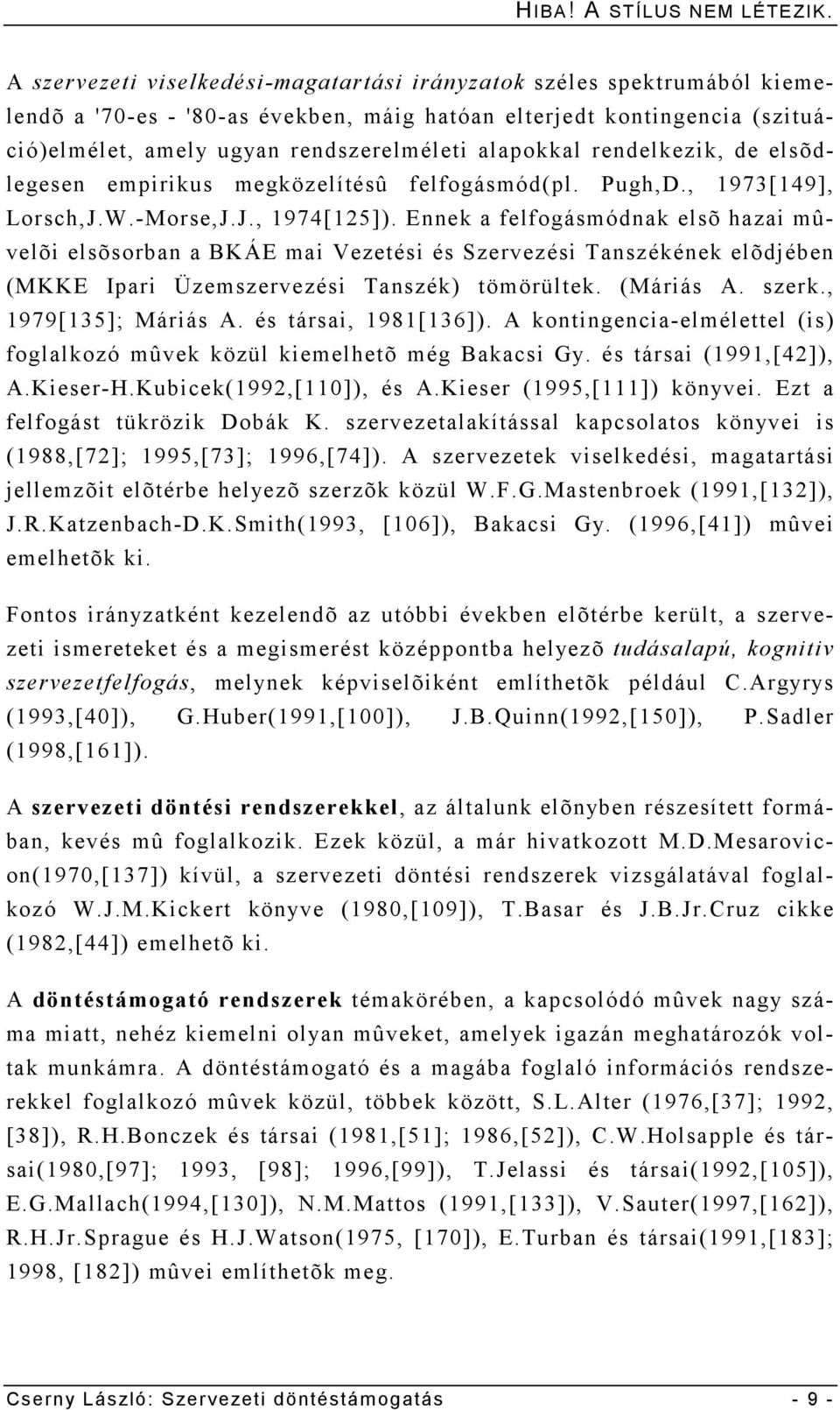 rendelkezik, de elsõdlegesen empirikus megközelítésû felfogásmód(pl. Pugh,D., 1973[149], Lorsch,J.W.-Morse,J.J., 1974[125]).