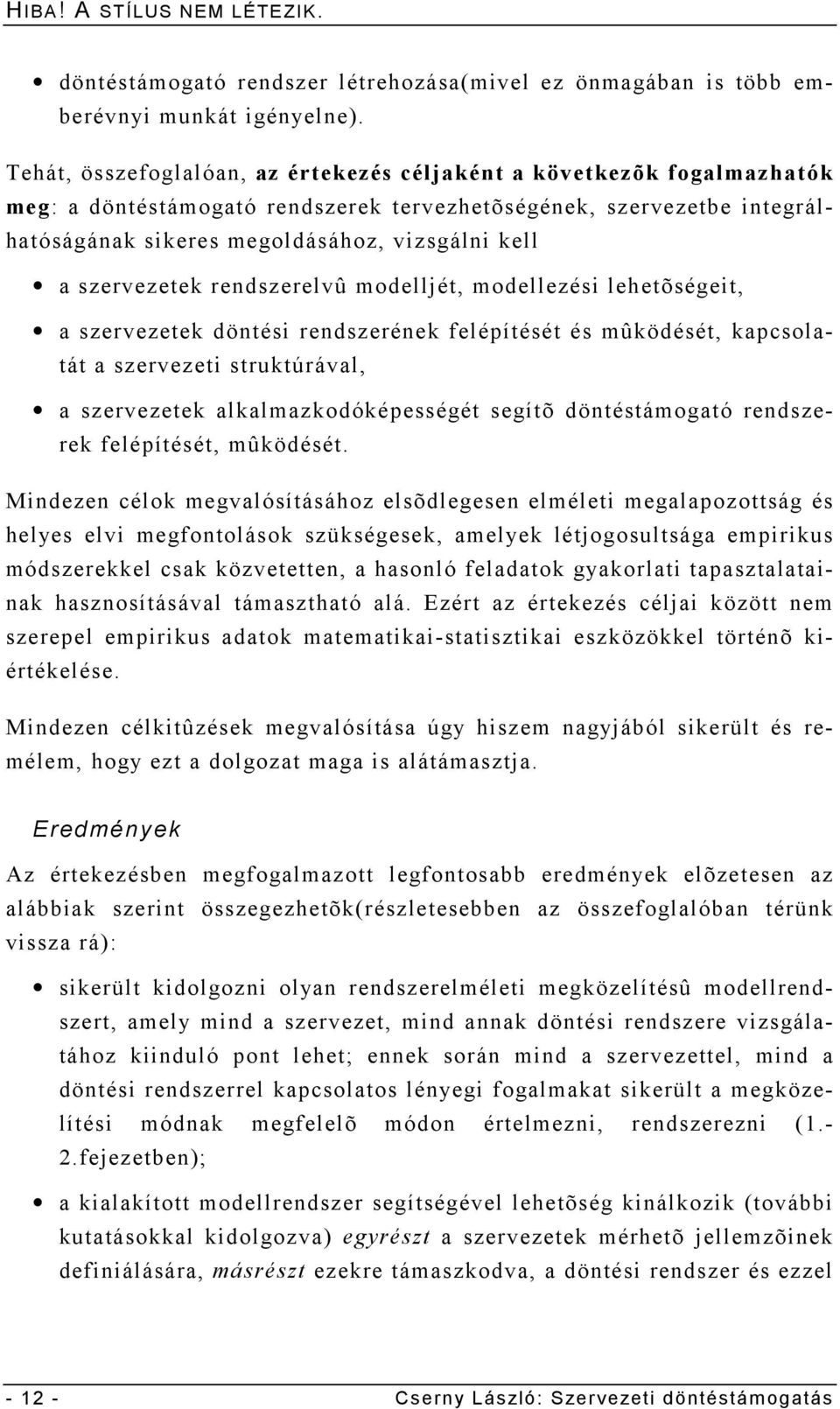 szervezetek rendszerelvû modelljét, modellezési lehetõségeit, a szervezetek döntési rendszerének felépítését és mûködését, kapcsolatát a szervezeti struktúrával, a szervezetek alkalmazkodóképességét