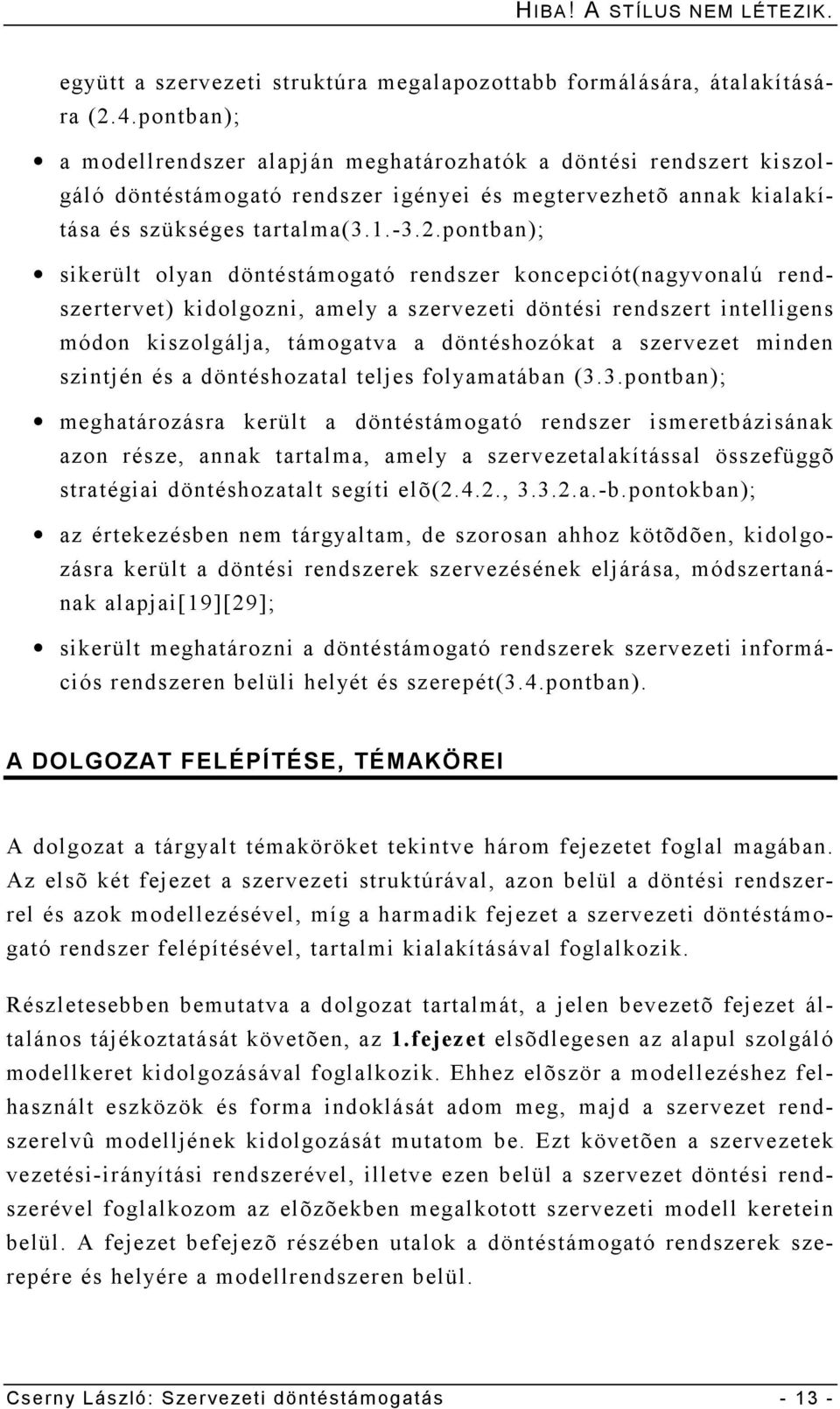 pontban); sikerült olyan döntéstámogató rendszer koncepciót(nagyvonalú rendszertervet) kidolgozni, amely a szervezeti döntési rendszert intelligens módon kiszolgálja, támogatva a döntéshozókat a