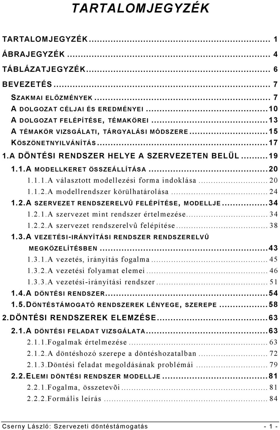 .. 20 1.1.2.A modellrendszer körülhatárolása... 24 1.2.A SZERVEZET RENDSZERELVÛ FELÉPÍTÉSE, MODELLJE...34 1.2.1.A szervezet mint rendszer értelmezése... 34 1.2.2.A szervezet rendszerelvû felépítése.