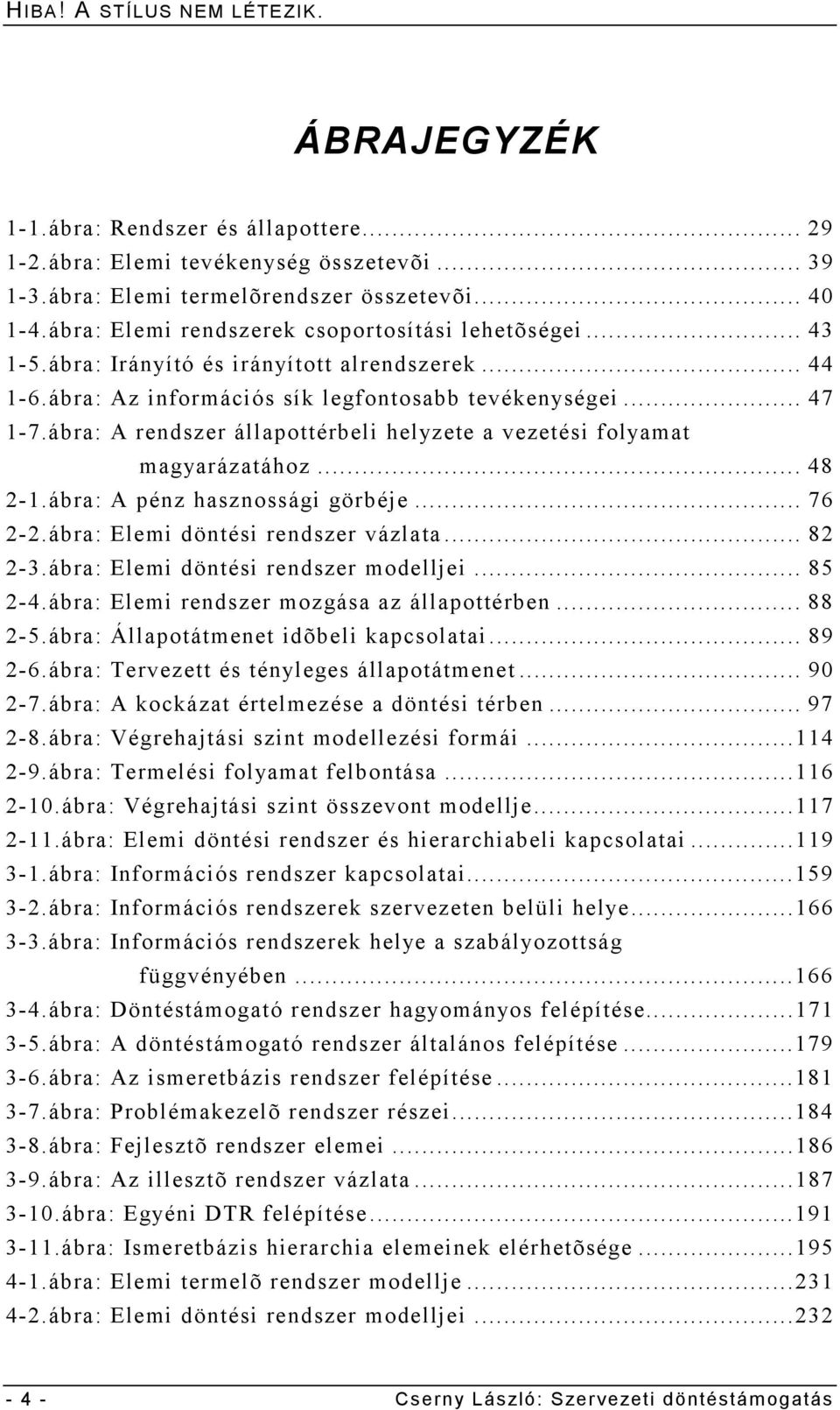 ábra: A rendszer állapottérbeli helyzete a vezetési folyamat magyarázatához... 48 2-1.ábra: A pénz hasznossági görbéje... 76 2-2.ábra: Elemi döntési rendszer vázlata... 82 2-3.