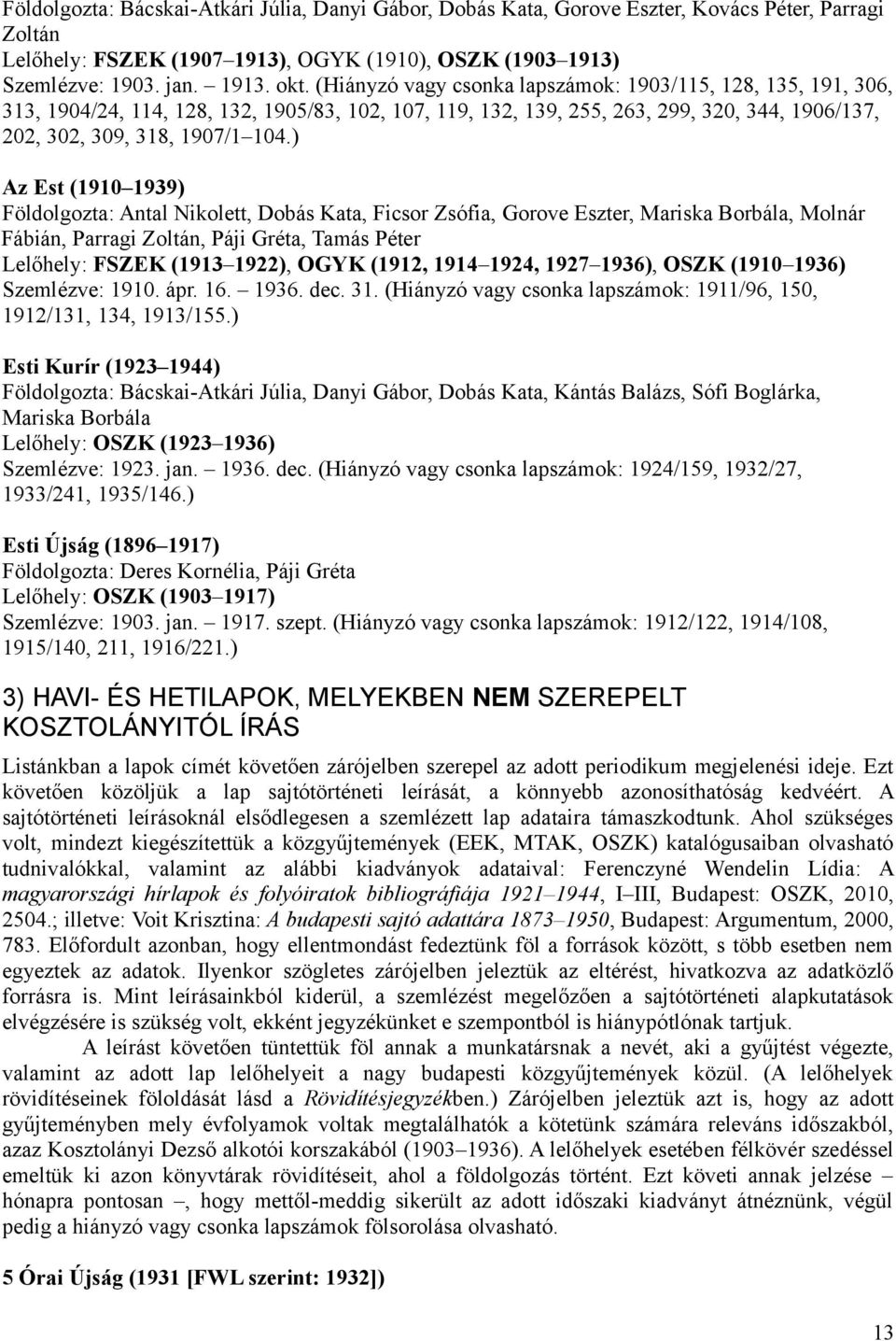 ) Az Est (1910 1939) Földolgozta: Antal Nikolett, Dobás Kata, Ficsor Zsófia, Gorove Eszter, Mariska Borbála, Molnár Fábián, Parragi Zoltán, Páji Gréta, Tamás Péter Lelőhely: FSZEK (1913 1922), OGYK