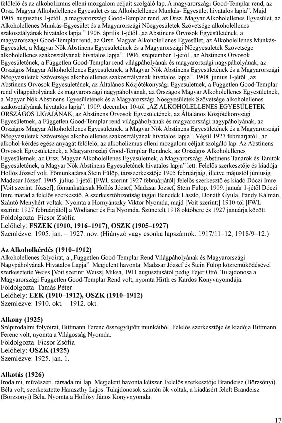 Magyar Alkoholellenes Egyesület, az Alkoholellenes Munkás-Egyesület és a Magyarországi Nőegyesületek Szövetsége alkoholellenes szakosztályának hivatalos lapja. 1906.