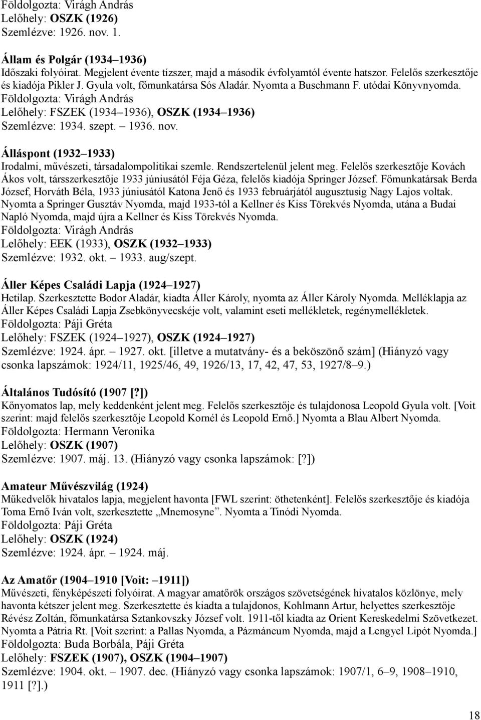 Földolgozta: Virágh András Lelőhely: FSZEK (1934 1936), OSZK (1934 1936) Szemlézve: 1934. szept. 1936. nov. Álláspont (1932 1933) Irodalmi, művészeti, társadalompolitikai szemle.