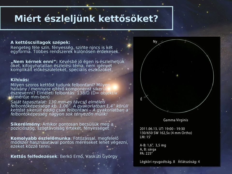 Milyen halvány / mennyire eltérő komponenst sikerül észrevenni? Elméleti felbontás: 138/D (D= objektív átmérője mm-ben) Saját tapasztalat: 130 mm-es távcső elméleti felbontóképessége kb. 1,06.