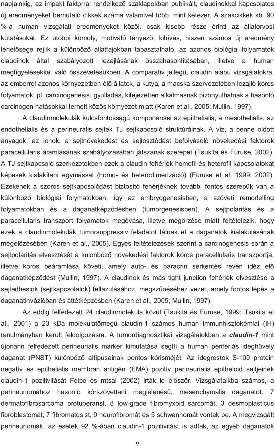 Ez utóbbi komoly, motiváló tényez, kihívás, hiszen számos új eredmény lehet sége rejlik a különböz állatfajokban tapasztalható, az azonos biológiai folyamatok claudinok által szabályozott