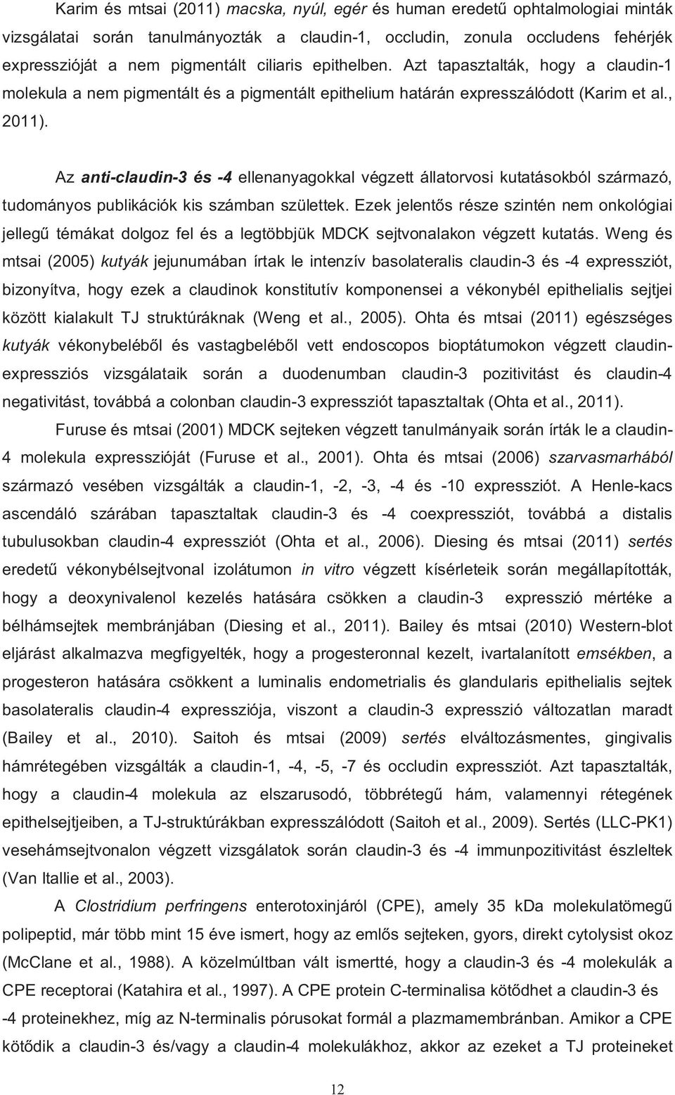 Az anti-claudin-3 és -4 ellenanyagokkal végzett állatorvosi kutatásokból származó, tudományos publikációk kis számban születtek.