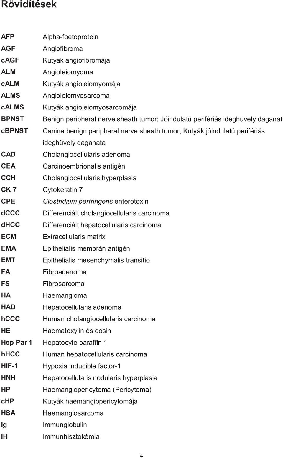 adenoma CEA Carcinoembrionalis antigén CCH Cholangiocellularis hyperplasia CK 7 Cytokeratin 7 CPE Clostridium perfringens enterotoxin dccc Differenciált cholangiocellularis carcinoma dhcc