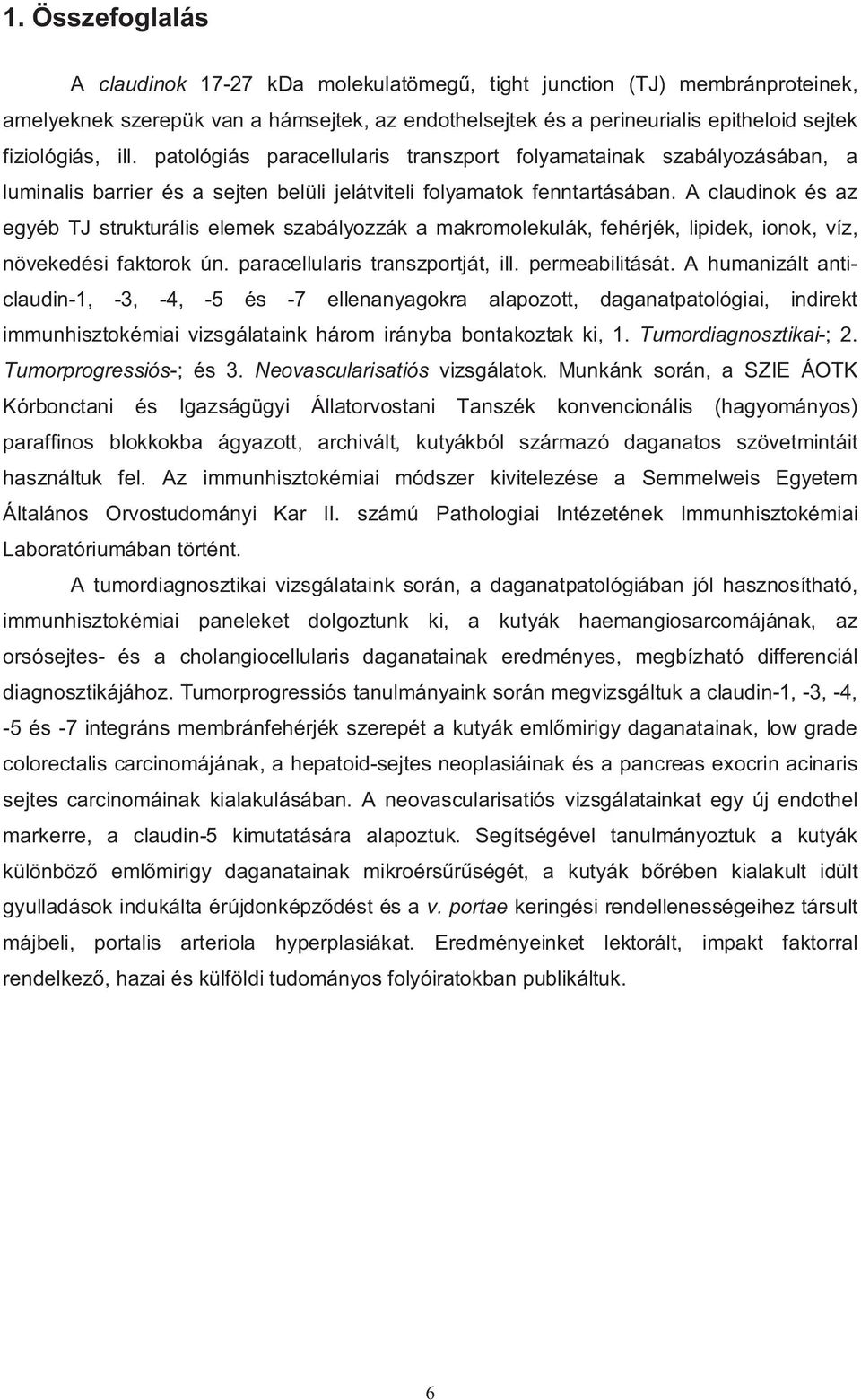 A claudinok és az egyéb TJ strukturális elemek szabályozzák a makromolekulák, fehérjék, lipidek, ionok, víz, növekedési faktorok ún. paracellularis transzportját, ill. permeabilitását.