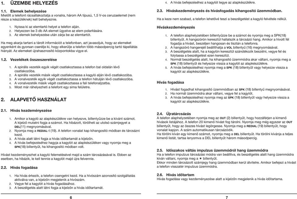 Ha meg akarja tartani a tárolt információt a telefonban, azt javasoljuk, hogy az elemeket egyenként és gyorsan cserélje ki, hogy elkerülje a telefon több másodpercig tartó tápellátás hiányát.