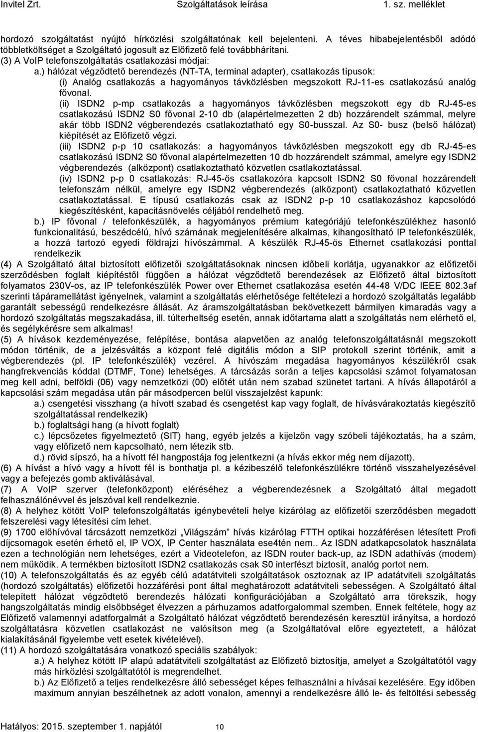 ) hálózat végződtető berendezés (NT-TA, terminal adapter), csatlakozás típusok: (i) Analóg csatlakozás a hagyományos távközlésben megszokott RJ-11-es csatlakozású analóg fővonal.