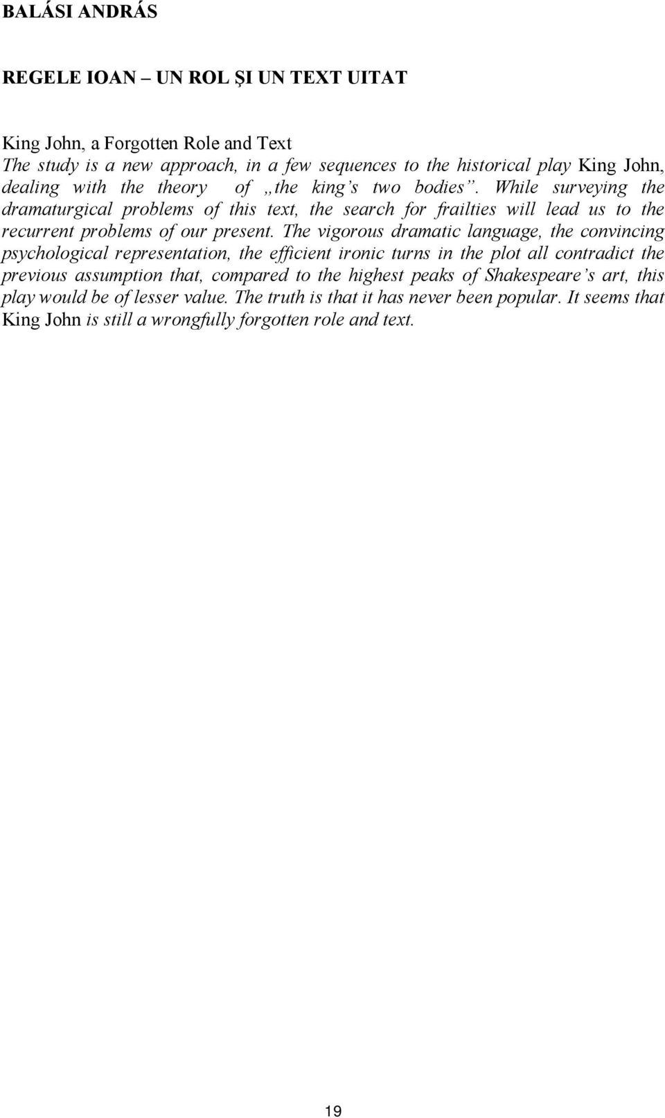 The vigorous dramatic language, the convincing psychological representation, the efficient ironic turns in the plot all contradict the previous assumption that, compared to the