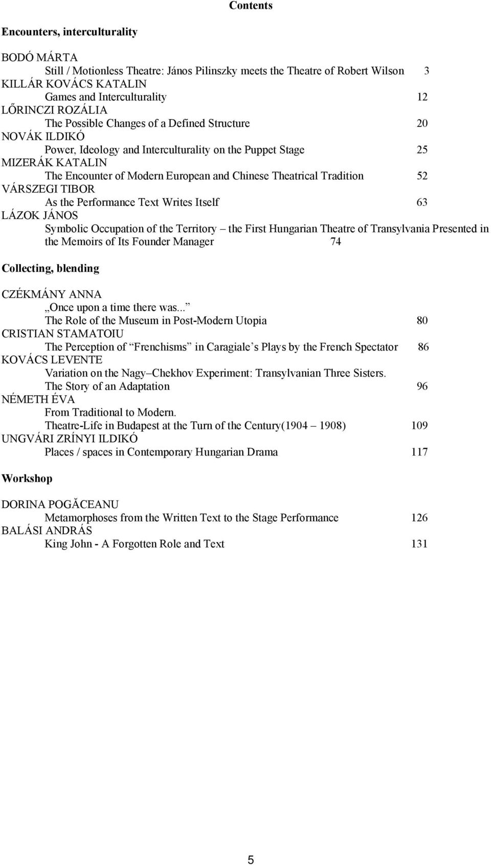 Tradition 52 VÁRSZEGI TIBOR As the Performance Text Writes Itself 63 LÁZOK JÁNOS Symbolic Occupation of the Territory the First Hungarian Theatre of Transylvania Presented in the Memoirs of Its