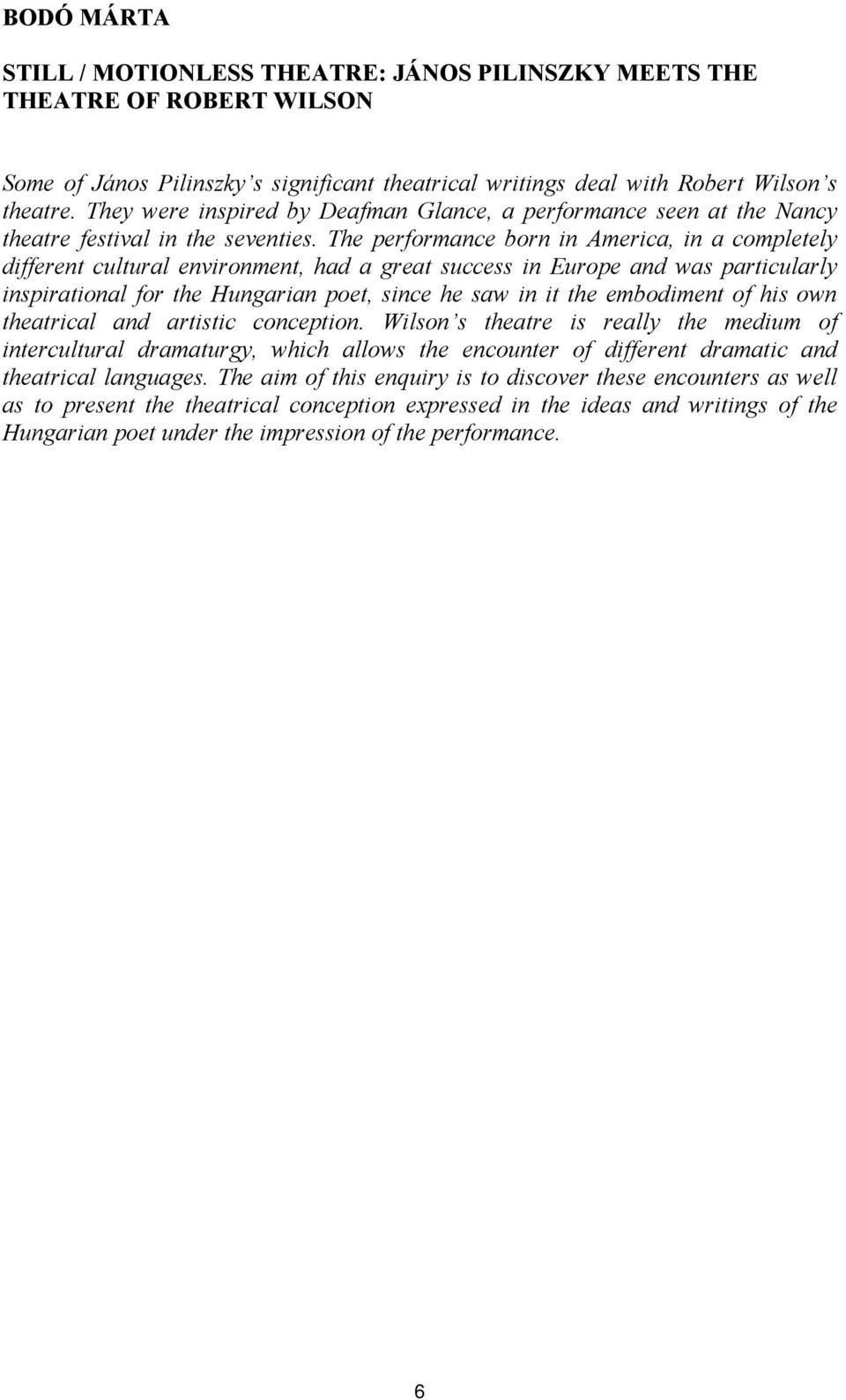 The performance born in America, in a completely different cultural environment, had a great success in Europe and was particularly inspirational for the Hungarian poet, since he saw in it the