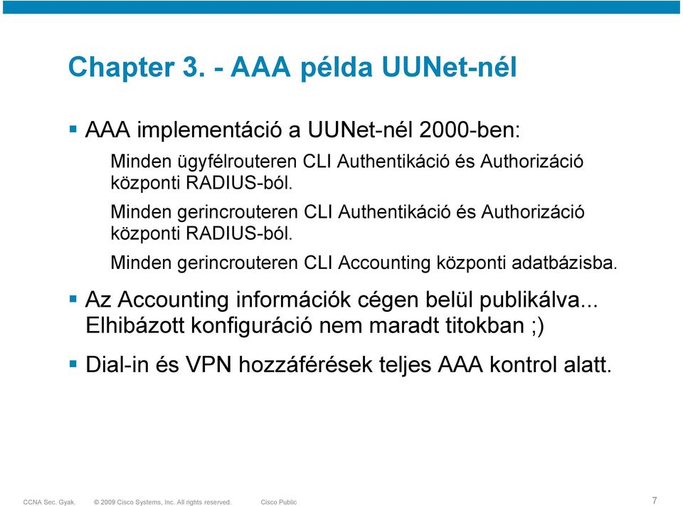 Authorizáció központi RADIUS-ból. Minden gerincrouteren CLI Authentikáció és Authorizáció központi RADIUS-ból.