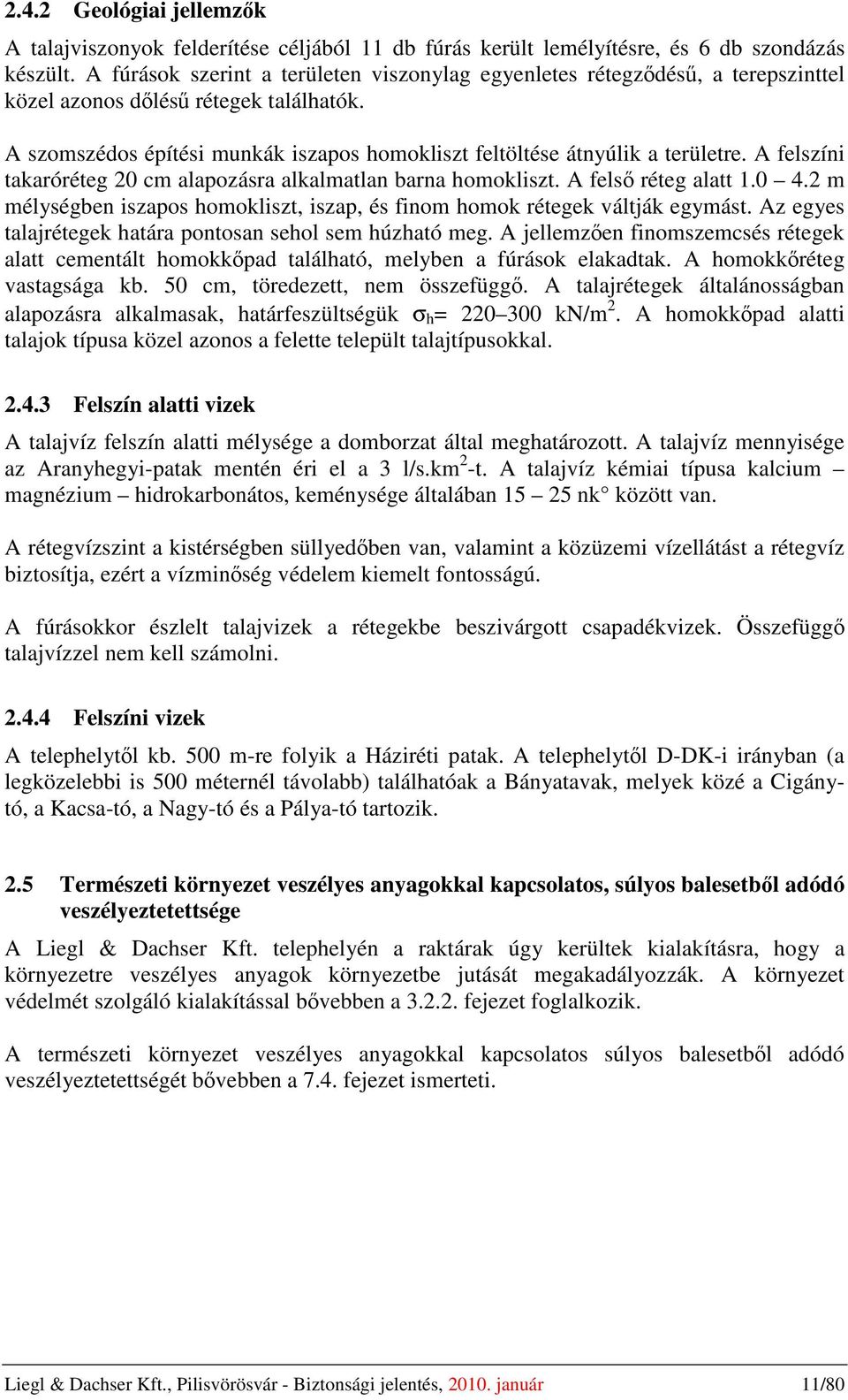 A felszíni takaróréteg 20 cm alapozásra alkalmatlan barna homokliszt. A felső réteg alatt 1.0 4.2 m mélységben iszapos homokliszt, iszap, és finom homok rétegek váltják egymást.