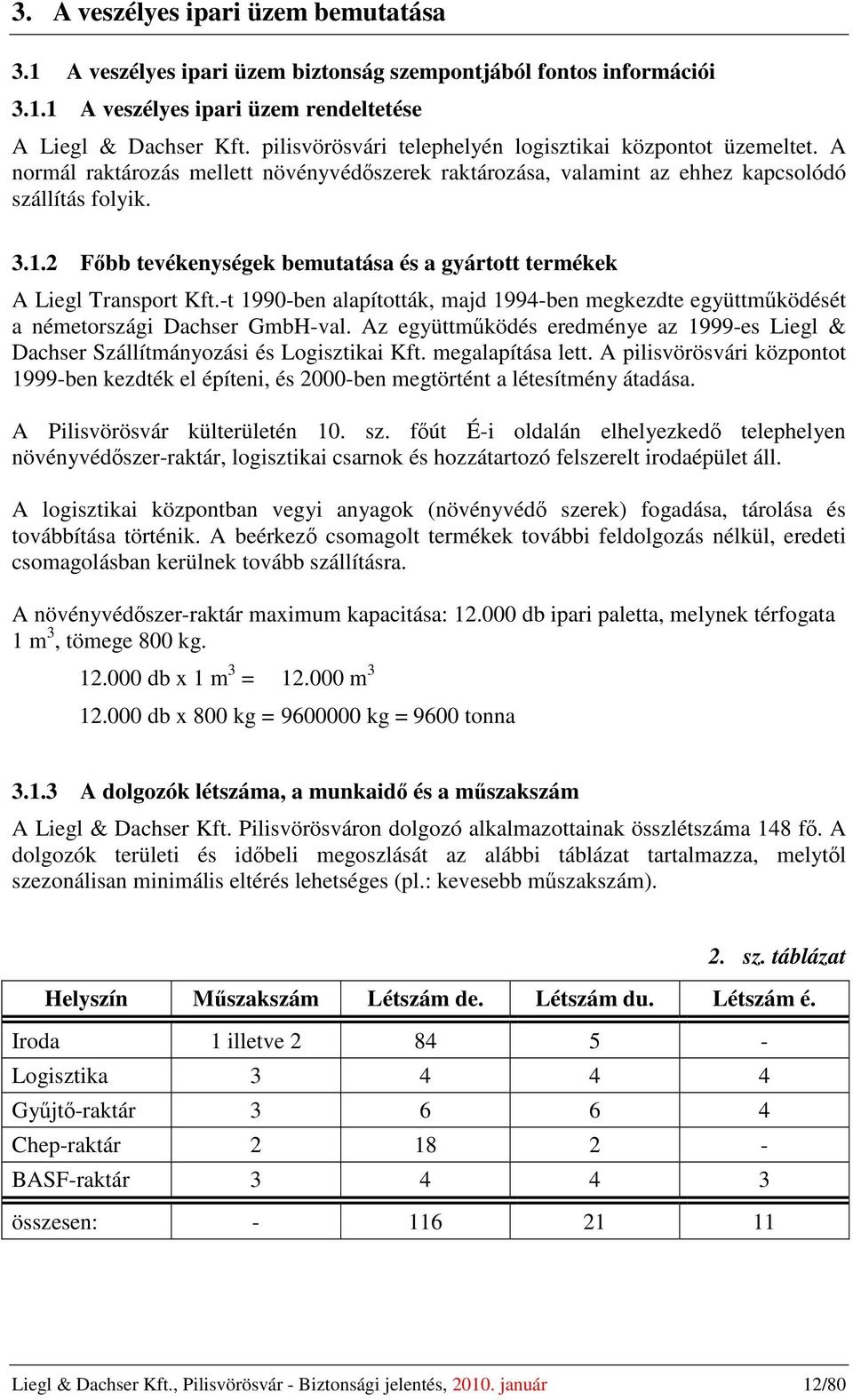 2 Főbb tevékenységek bemutatása és a gyártott termékek A Liegl Transport Kft.-t 1990-ben alapították, majd 1994-ben megkezdte együttműködését a németországi Dachser GmbH-val.