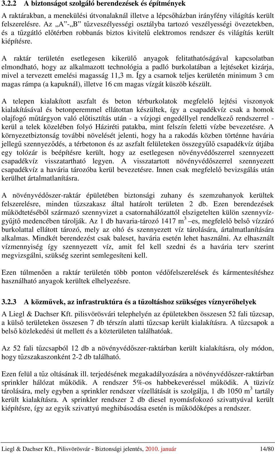 A raktár területén esetlegesen kikerülő anyagok felitathatóságával kapcsolatban elmondható, hogy az alkalmazott technológia a padló burkolatában a lejtéseket kizárja, mivel a tervezett emelési